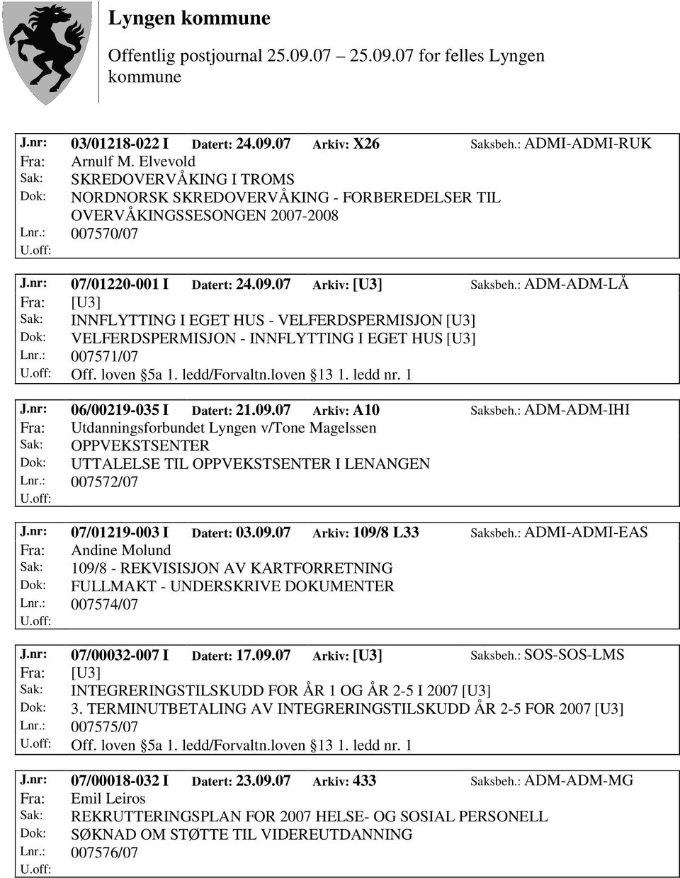 : ADM-ADM-LÅ Fra: [U3] Sak: INNFLYTTING I EGET HUS - VELFERDSPERMISJON [U3] Dok: VELFERDSPERMISJON - INNFLYTTING I EGET HUS [U3] Lnr.: 007571/07 Off. loven 5a 1. ledd/forvaltn.loven 13 1. ledd nr.