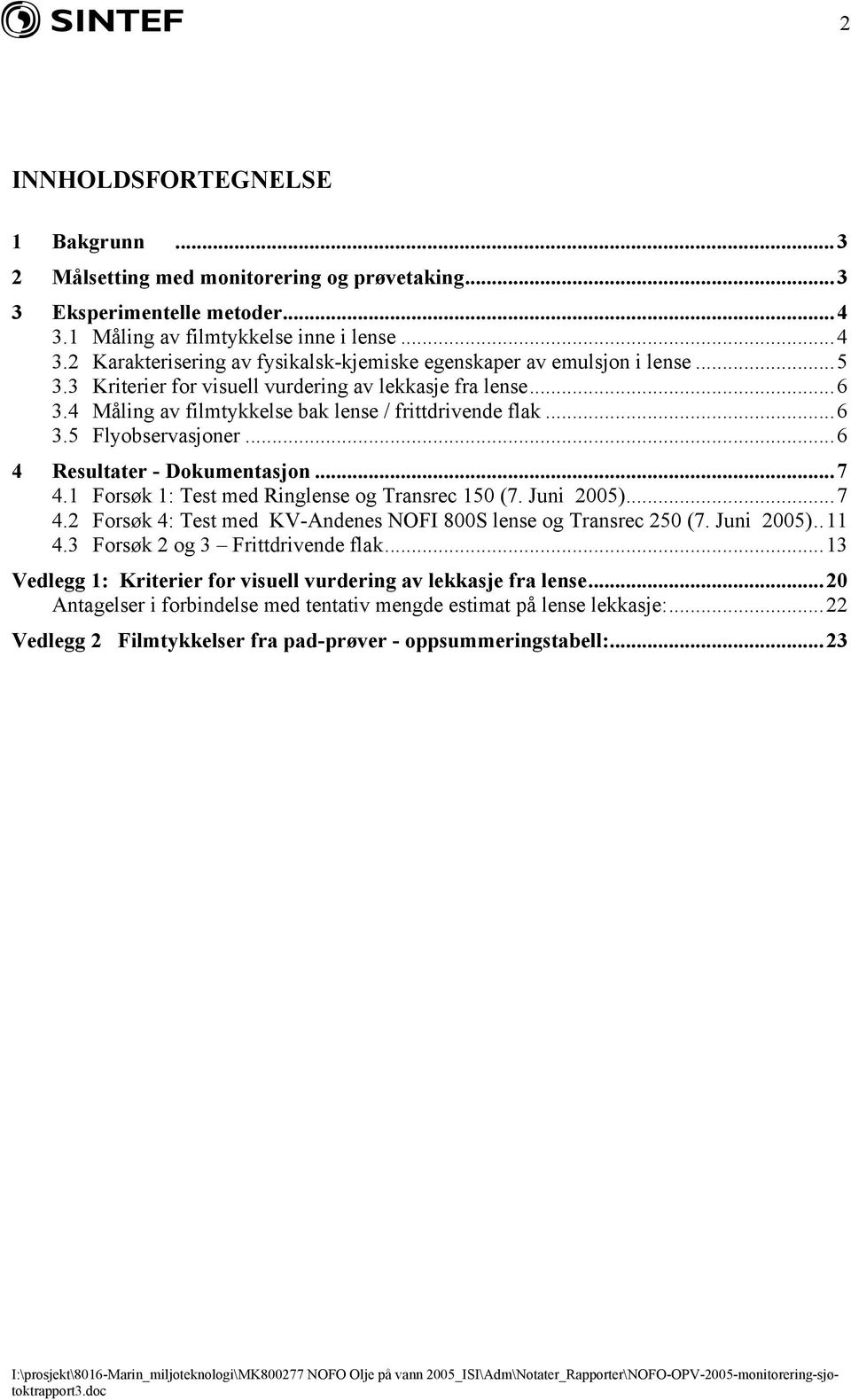 1 Forsøk 1: Test med Ringlense og Transrec 150 (7. Juni 2005)...7 4.2 Forsøk 4: Test med KV-Andenes NOFI 800S lense og Transrec 250 (7. Juni 2005)..11 4.3 Forsøk 2 og 3 Frittdrivende flak.