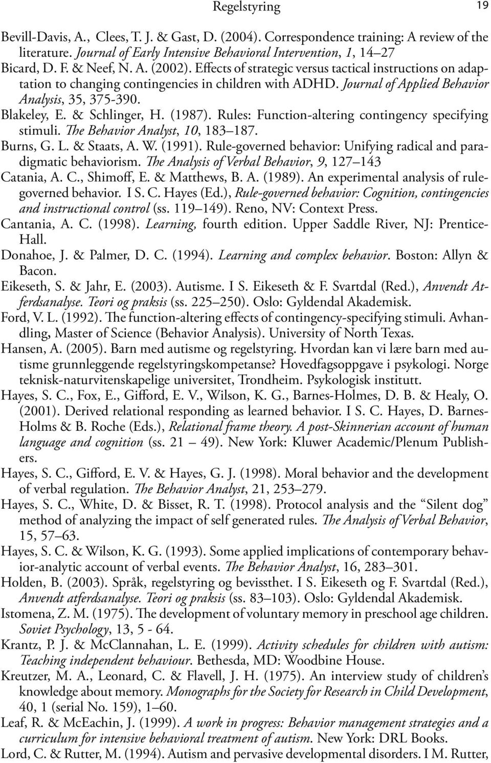 & Schlinger, H. (1987). Rules: Function-altering contingency specifying stimuli. The Behavior Analyst, 10, 183 187. Burns, G. L. & Staats, A. W. (1991).