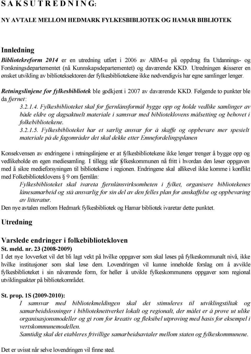 Retningslinjene for fylkesbibliotek ble godkjent i 2007 av daværende KKD. Følgende to punkter ble da fjernet: 3.2.1.4.