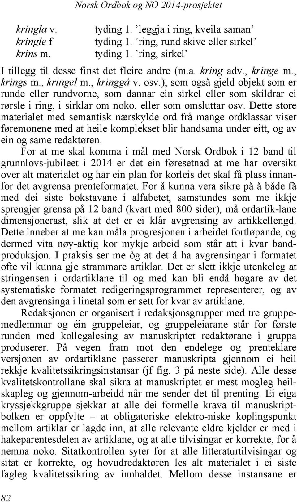 ), som også gjeld objekt som er runde eller rundvorne, som dannar ein sirkel eller som skildrar ei rørsle i ring, i sirklar om noko, eller som omsluttar osv.