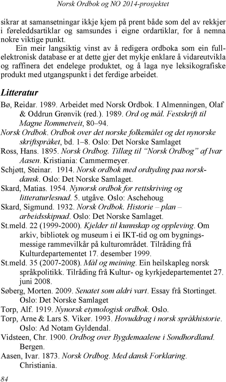 produkt med utgangspunkt i det ferdige arbeidet. Litteratur Bø, Reidar. 1989. Arbeidet med Norsk Ordbok. I Almenningen, Olaf & Oddrun Grønvik (red.). 1989. Ord og mål.
