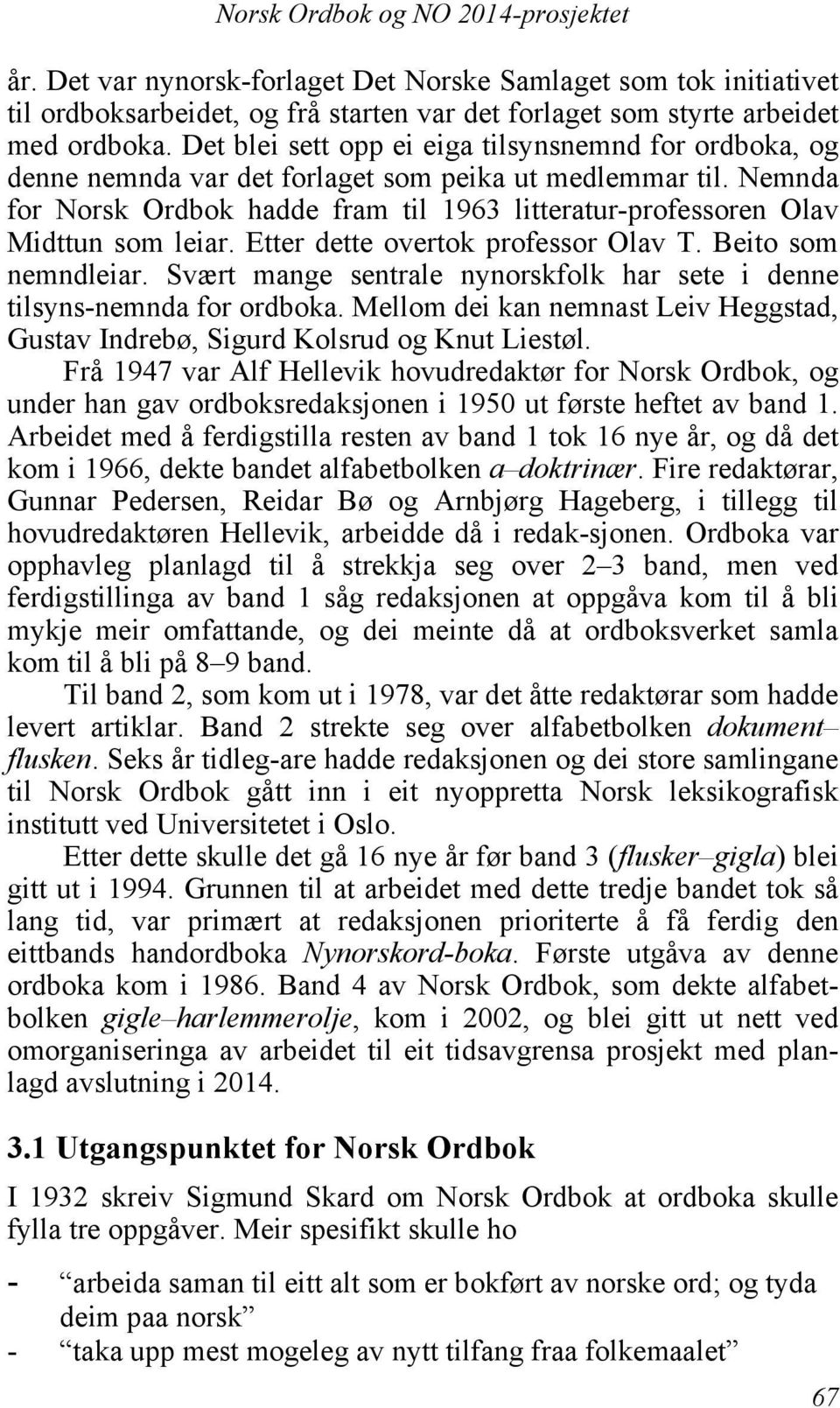 Nemnda for Norsk Ordbok hadde fram til 1963 litteratur-professoren Olav Midttun som leiar. Etter dette overtok professor Olav T. Beito som nemndleiar.