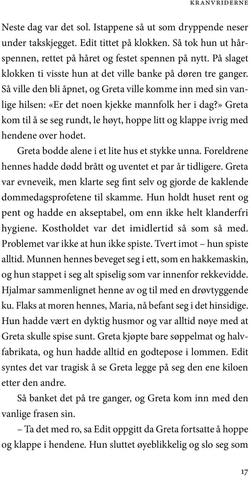 » Greta kom til å se seg rundt, le høyt, hop pe litt og klap pe iv rig med hendene over hodet. Greta bod de alene i et lite hus et styk ke unna.