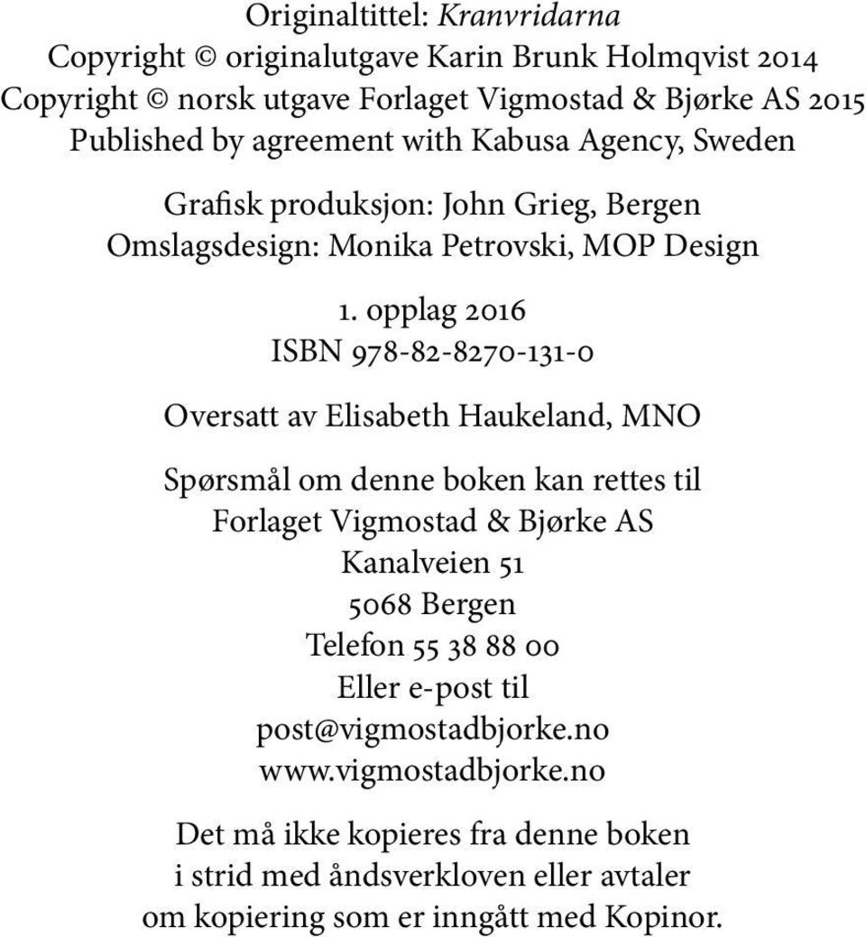 opplag 2016 ISBN 978-82-8270-131-0 Oversatt av Elisabeth Haukeland, MNO Spørsmål om denne boken kan rettes til Forlaget Vigmostad & Bjørke AS Kanalveien 51 5068