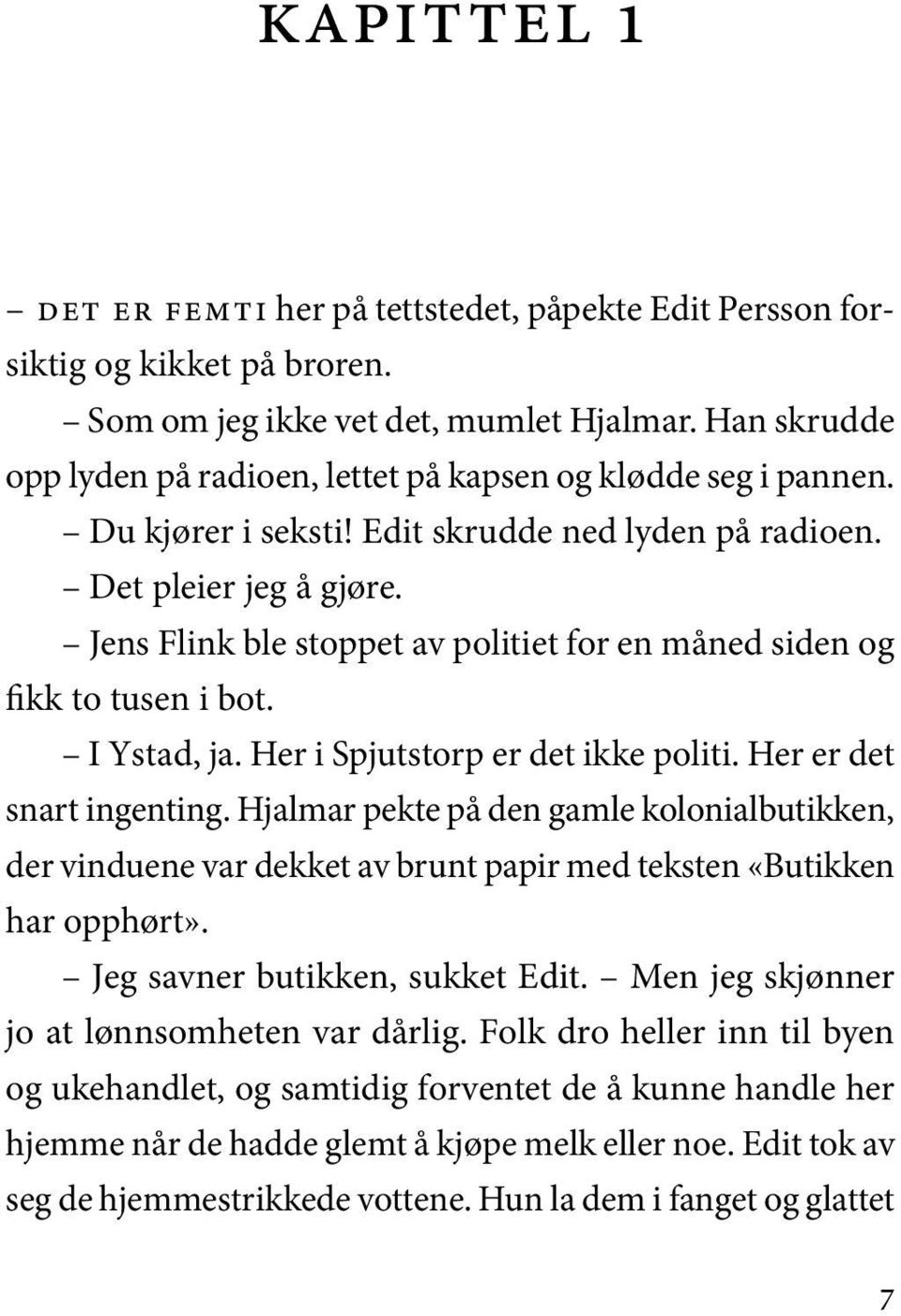 Jens Flink ble stop pet av po li ti et for en må ned si den og fikk to tu sen i bot. I Ystad, ja. Her i Spjutstorp er det ikke po li ti. Her er det snart ingenting.