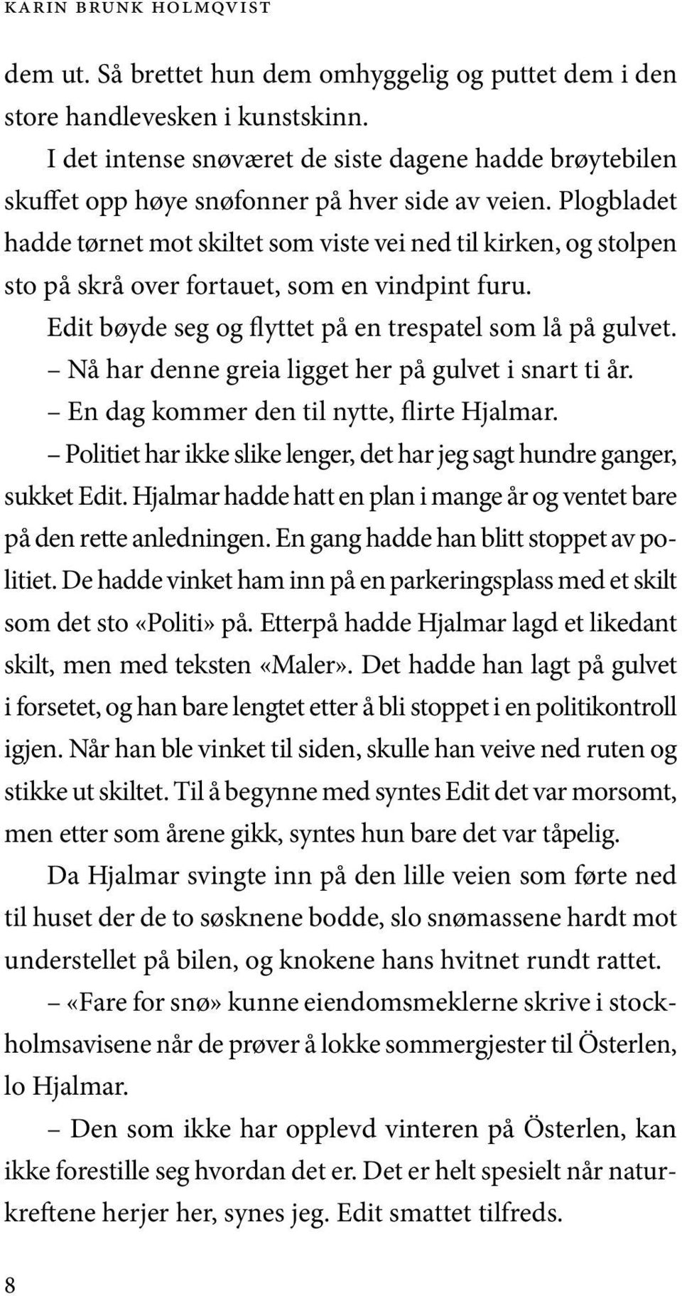 Plog bla det had de tør net mot skil tet som vis te vei ned til kir ken, og stol pen sto på skrå over for tau et, som en vindpint furu. Edit bøy de seg og flyt tet på en tre spa tel som lå på gul vet.