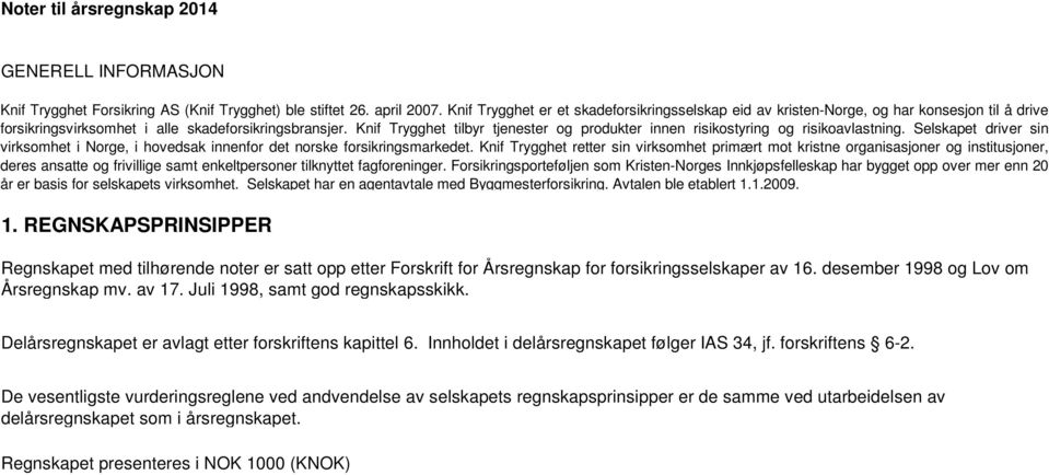 Knif Trygghet tilbyr tjenester og produkter innen risikostyring og risikoavlastning. Selskapet driver sin virksomhet i Norge, i hovedsak innenfor det norske forsikringsmarkedet.