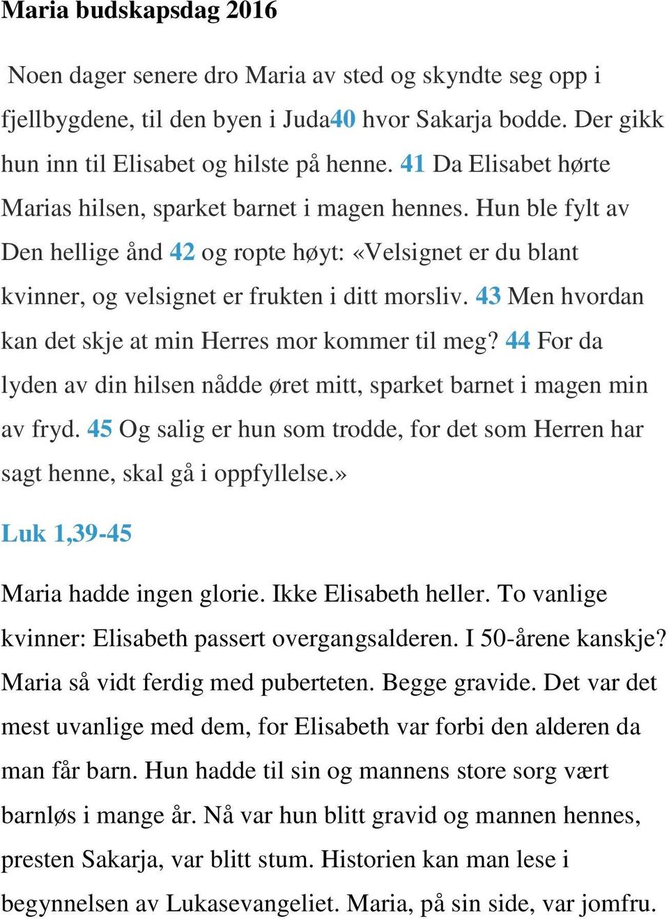 43 Men hvordan kan det skje at min Herres mor kommer til meg? 44 For da lyden av din hilsen nådde øret mitt, sparket barnet i magen min av fryd.