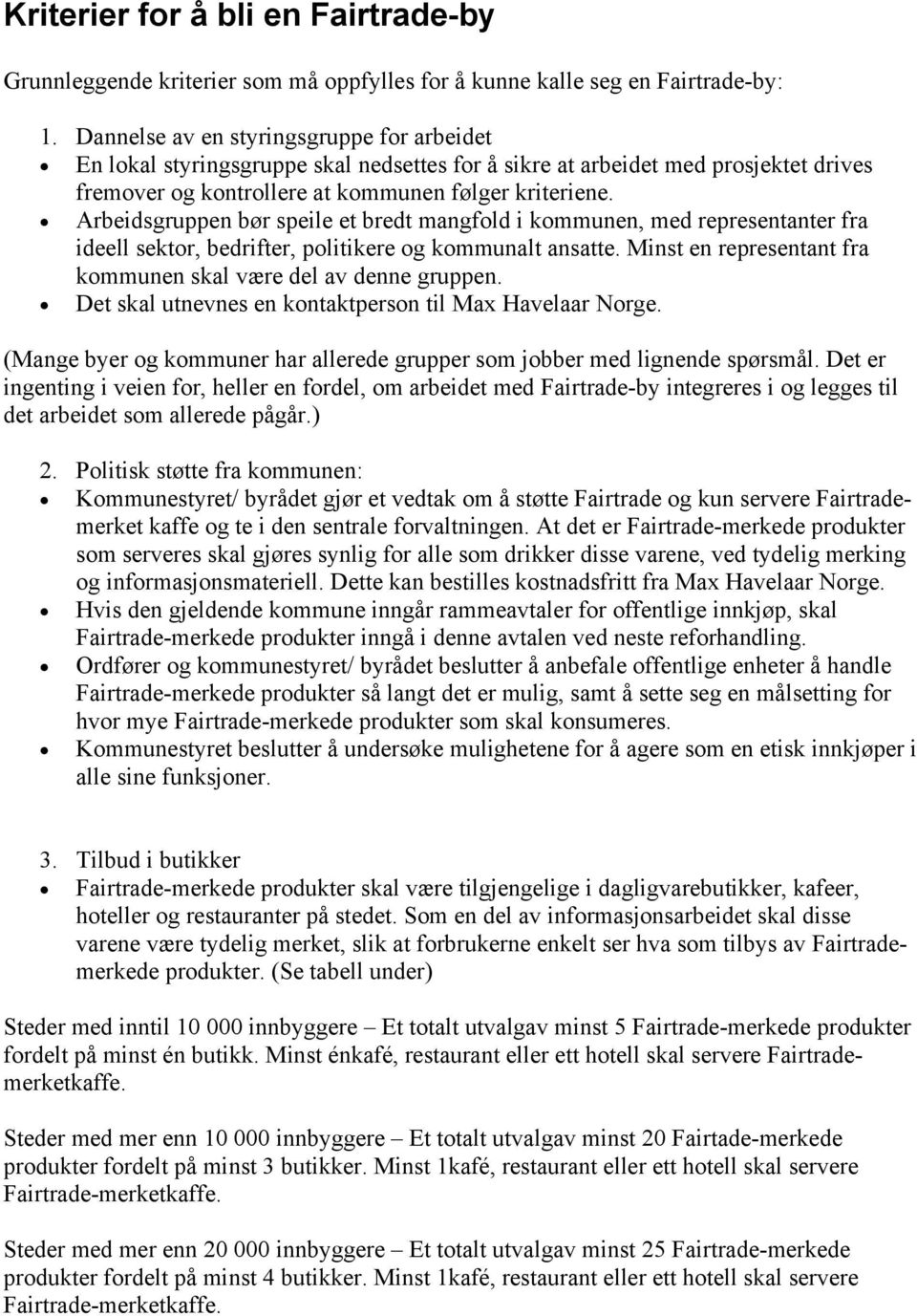 Arbeidsgruppen bør speile et bredt mangfold i kommunen, med representanter fra ideell sektor, bedrifter, politikere og kommunalt ansatte.