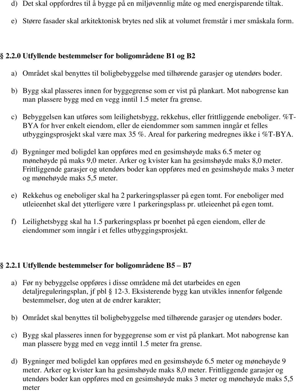 b) Bygg skal plasseres innen for byggegrense som er vist på plankart. Mot nabogrense kan man plassere bygg med en vegg inntil 1.5 meter fra grense.