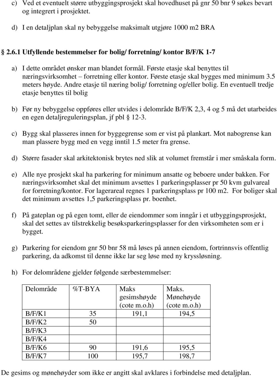 Første etasje skal bygges med minimum 3.5 meters høyde. Andre etasje til næring bolig/ forretning og/eller bolig.