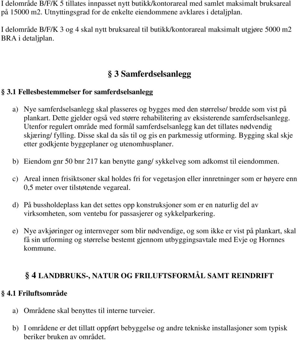 1 Fellesbestemmelser for samferdselsanlegg a) Nye samferdselsanlegg skal plasseres og bygges med den størrelse/ bredde som vist på plankart.