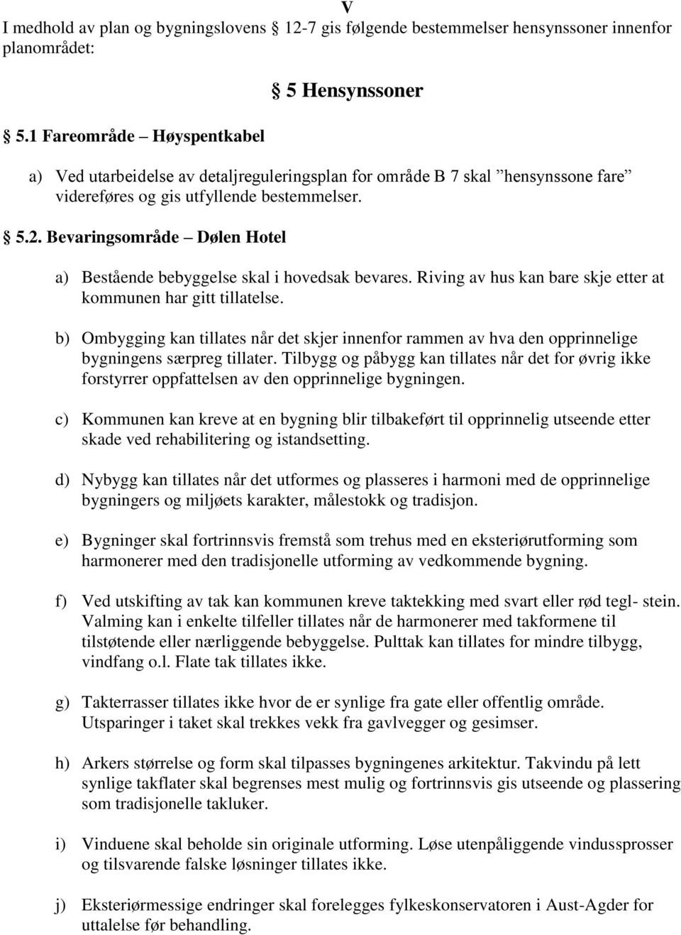 Bevaringsområde Dølen Hotel a) Bestående bebyggelse skal i hovedsak bevares. Riving av hus kan bare skje etter at kommunen har gitt tillatelse.