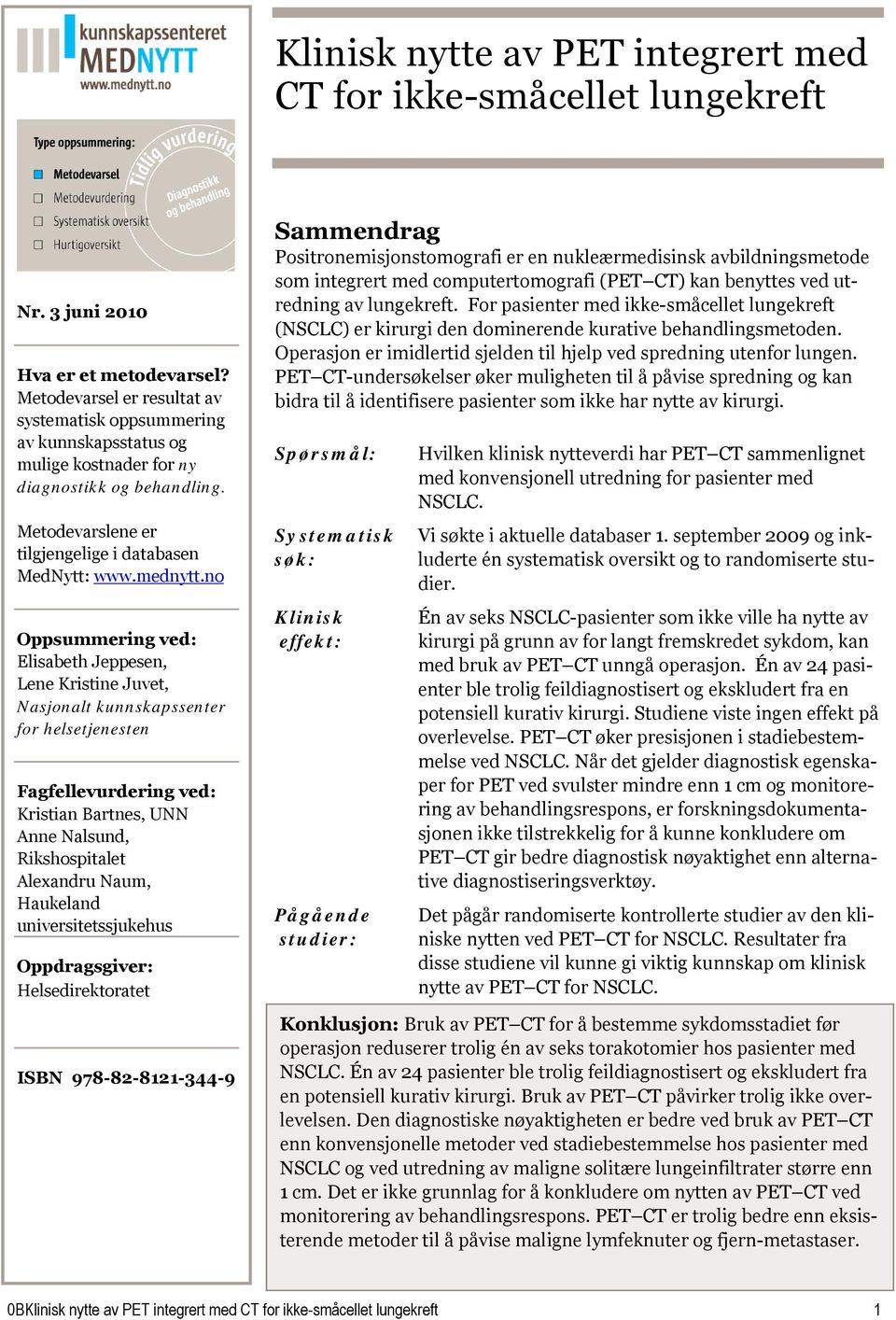 no Oppsummering ved: Elisabeth Jeppesen, Lene Kristine Juvet, Nasjonalt kunnskapssenter for helsetjenesten Fagfellevurdering ved: Kristian Bartnes, UNN Anne Nalsund, Rikshospitalet Alexandru Naum,