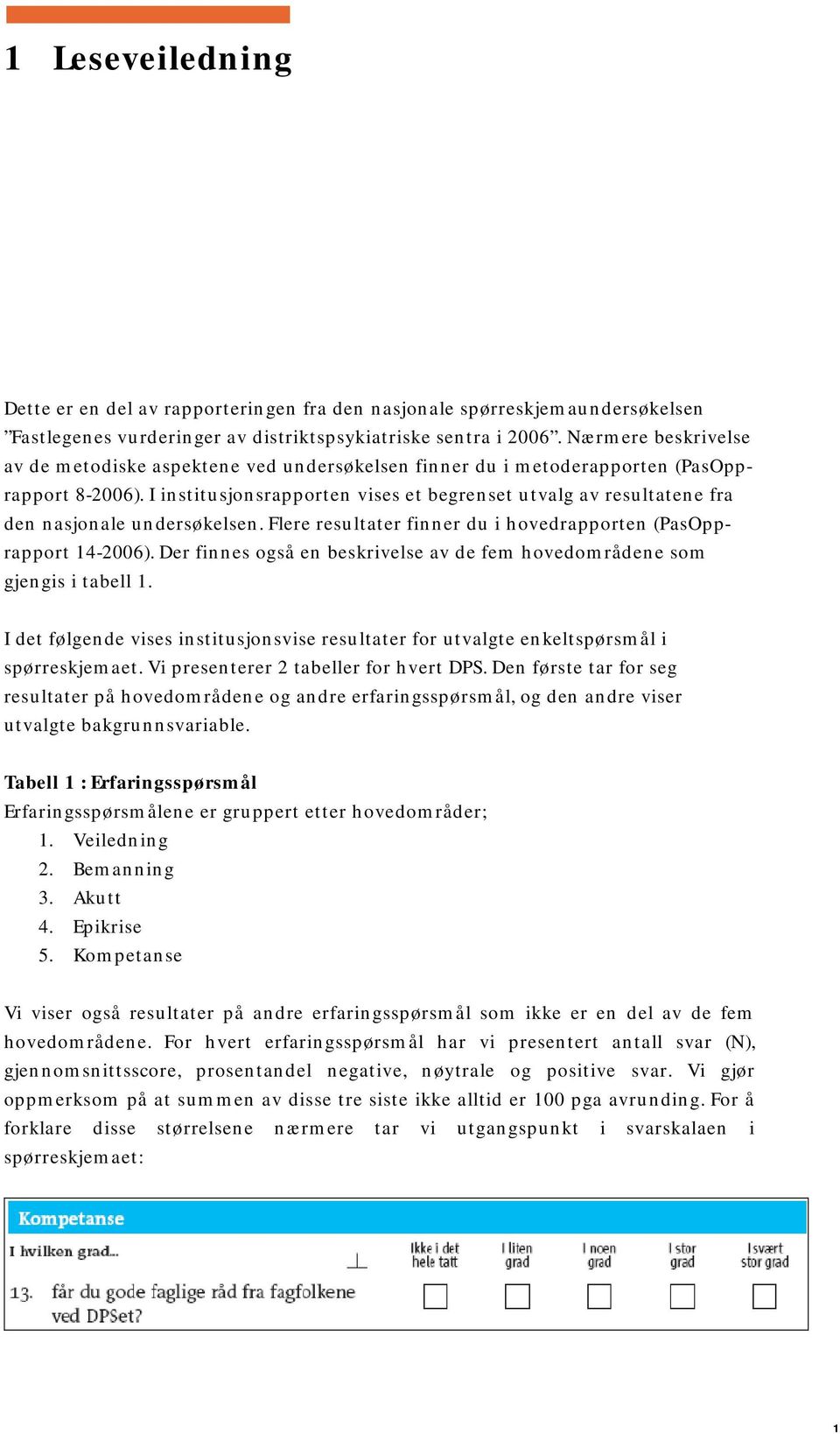 I institusjonsrapporten vises et begrenset utvalg av resultatene fra den nasjonale undersøkelsen. Flere resultater finner du i hovedrapporten (PasOpprapport 14-2006).