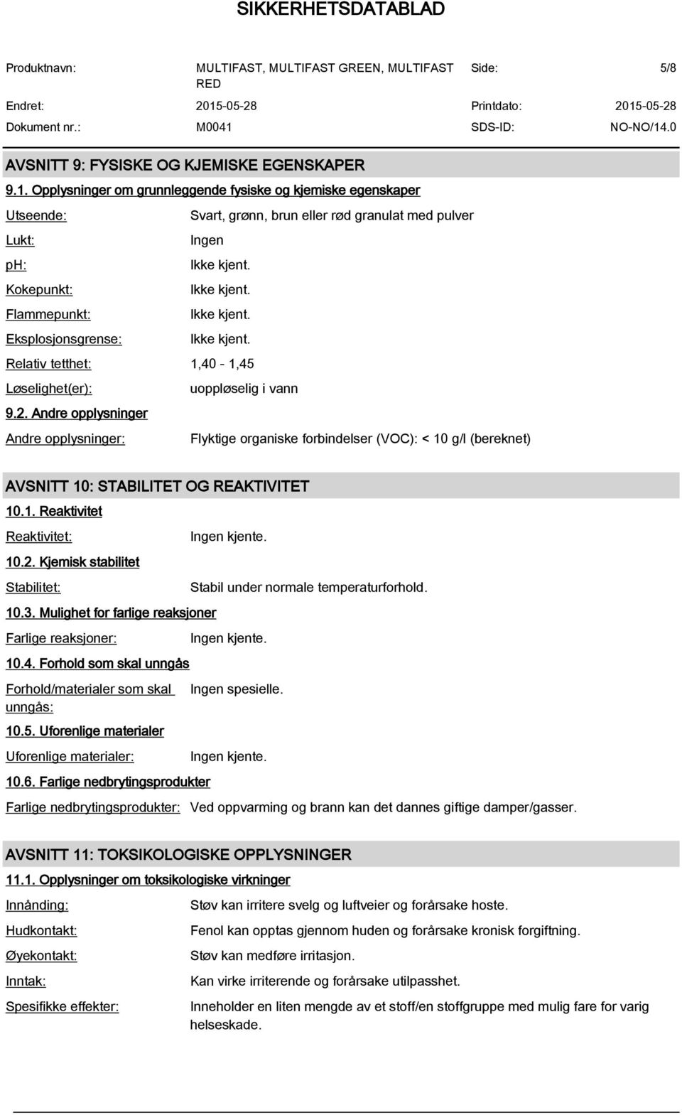 1,40-1,45 Løselighet(er): uoppløselig i vann 9.2. Andre opplysninger Andre opplysninger: Flyktige organiske forbindelser (VOC): < 10 g/l (bereknet) AVSNITT 10: STABILITET OG REAKTIVITET 10.1. Reaktivitet Reaktivitet: 10.