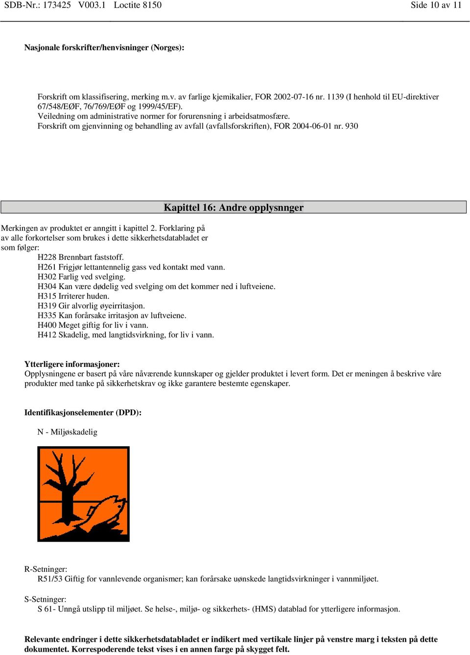 Forskrift om gjenvinning og behandling av avfall (avfallsforskriften), FOR 2004-06-01 nr. 930 Kapittel 16: Andre opplysnnger Merkingen av produktet er anngitt i kapittel 2.