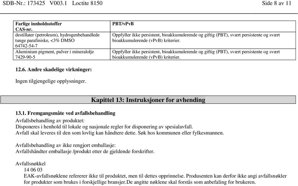 bioakkumulerende og giftig (PBT), svært persistente og svært bioakkumulerende (vpvb) kriterier.