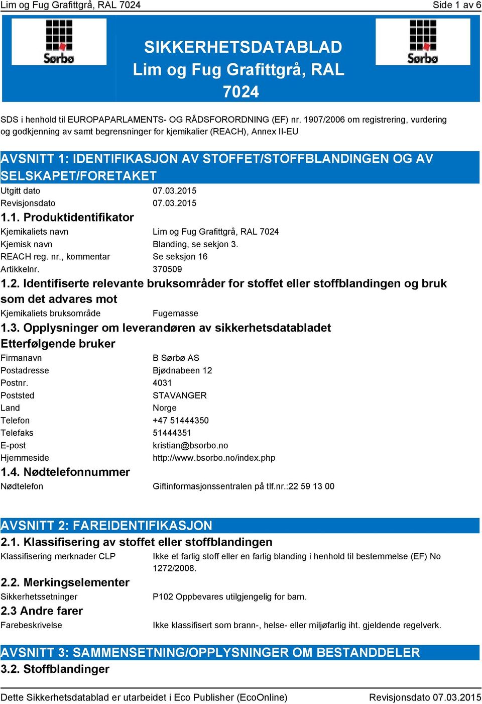 dato 07.03.2015 Revisjonsdato 07.03.2015 1.1. Produktidentifikator Kjemikaliets navn Lim og Fug Grafittgrå, RAL 7024 Kjemisk navn Blanding, se sekjon 3. REACH reg. nr.