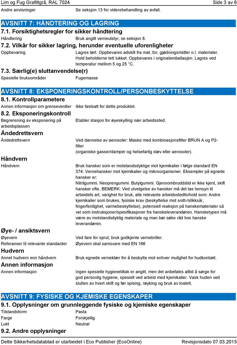 Oppbevares adskilt fra mat, for, gjødningsmidler o.l. materialer. Hold beholderne tett lukket. Oppbevares i originalemballasjen. Lagres ved temperatur mellom 5 og 25 C.