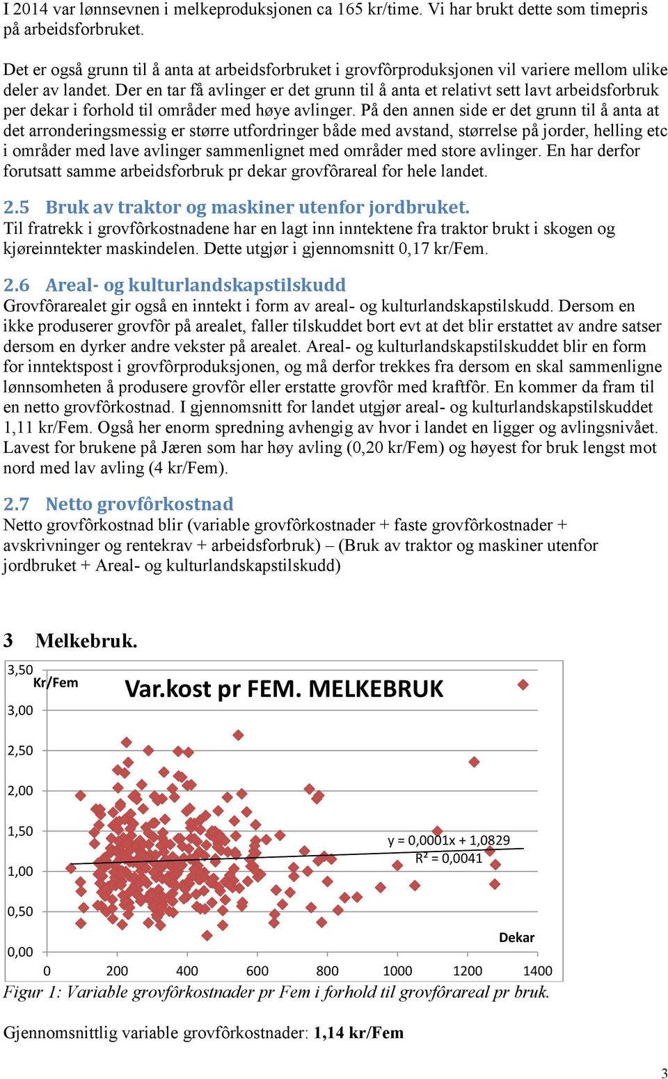 Der en tar få avlinger er det grunn til å anta et relativt sett lavt arbeidsforbruk per dekar i forhold til områder med høye avlinger.