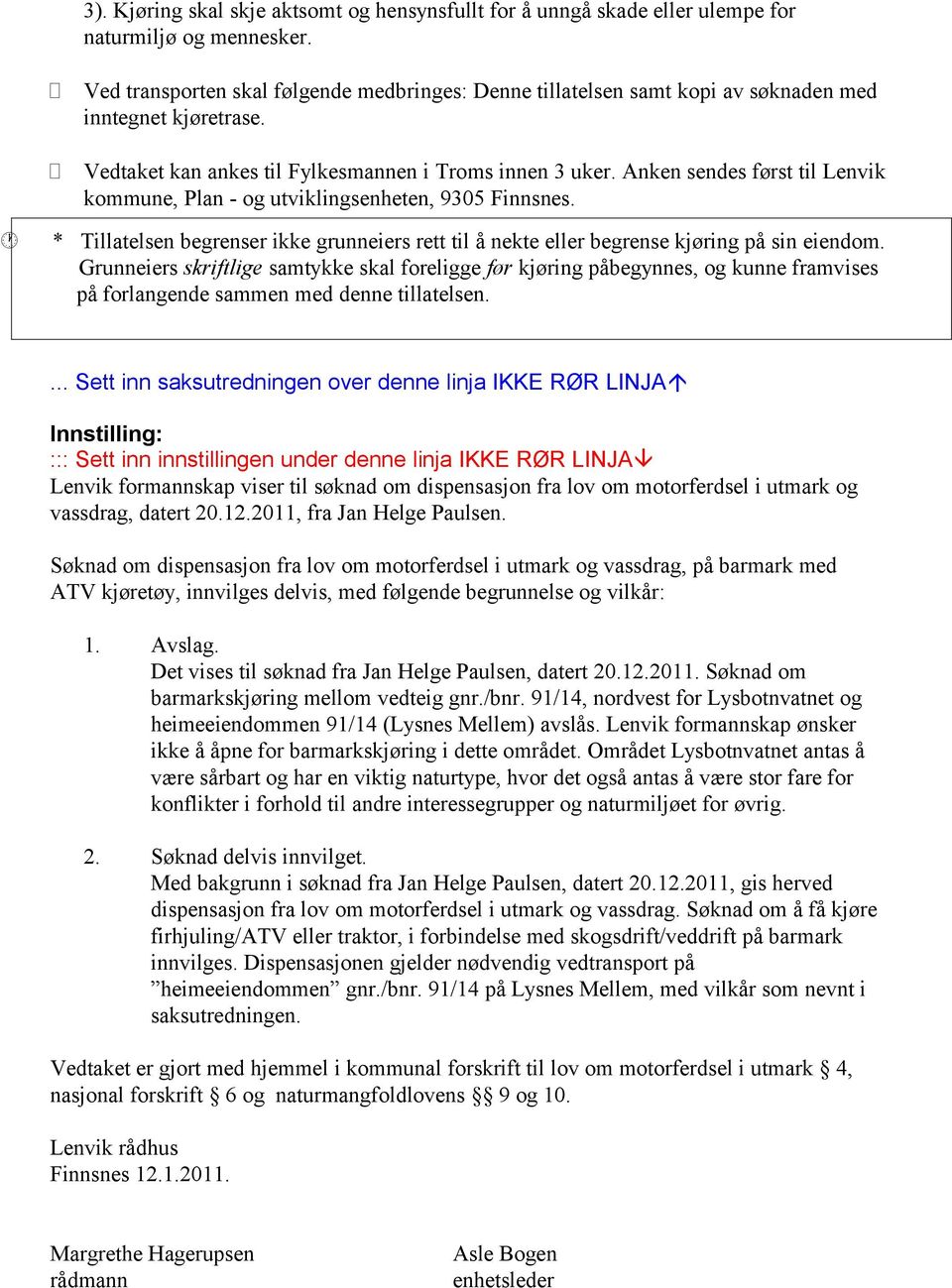 Anken sendes først til Lenvik kommune, Plan - og utviklingsenheten, 9305 Finnsnes. * Tillatelsen begrenser ikke grunneiers rett til å nekte eller begrense kjøring på sin eiendom.