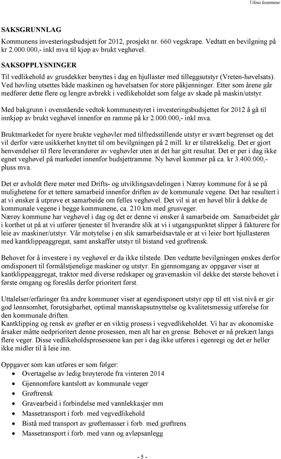 Etter som årene går medfører dette flere og lengre avbrekk i vedlikeholdet som følge av skade på maskin/utstyr.