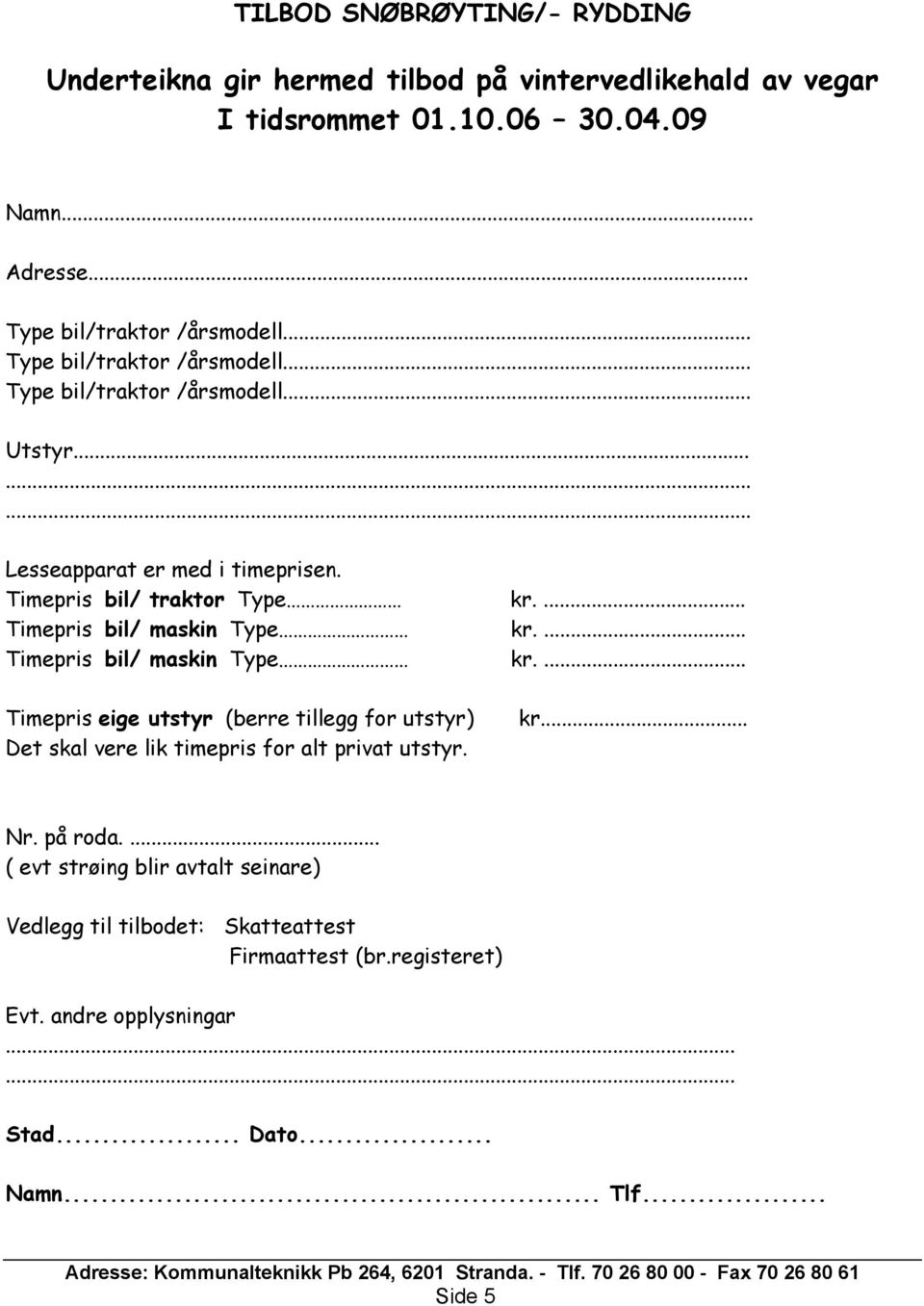 ... Timepris bil/ maskin Type kr.... Timepris bil/ maskin Type kr.... Timepris eige utstyr (berre tillegg for utstyr) Det skal vere lik timepris for alt privat utstyr.