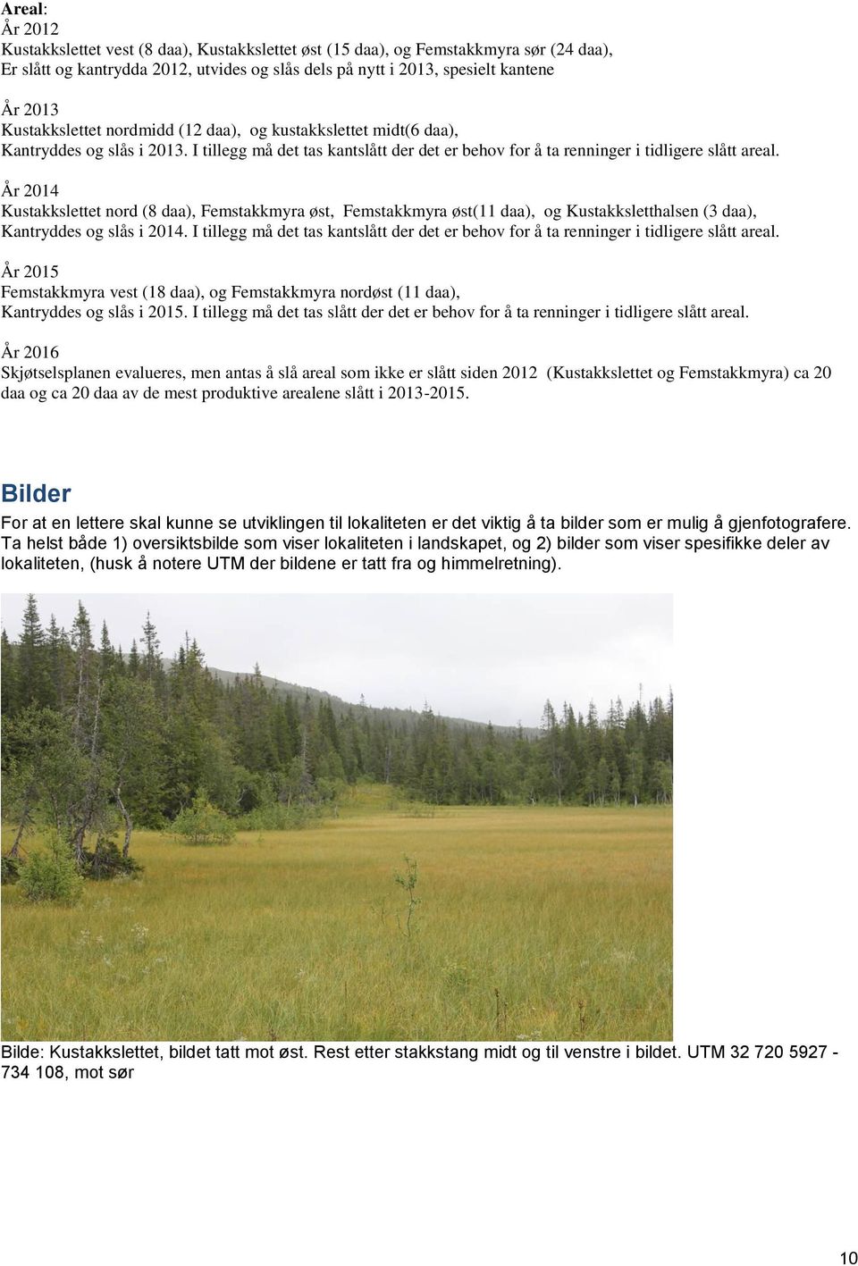 År 2014 Kustakkslettet nord (8 daa), Femstakkmyra øst, Femstakkmyra øst(11 daa), og Kustakksletthalsen (3 daa), Kantryddes og slås i 2014.