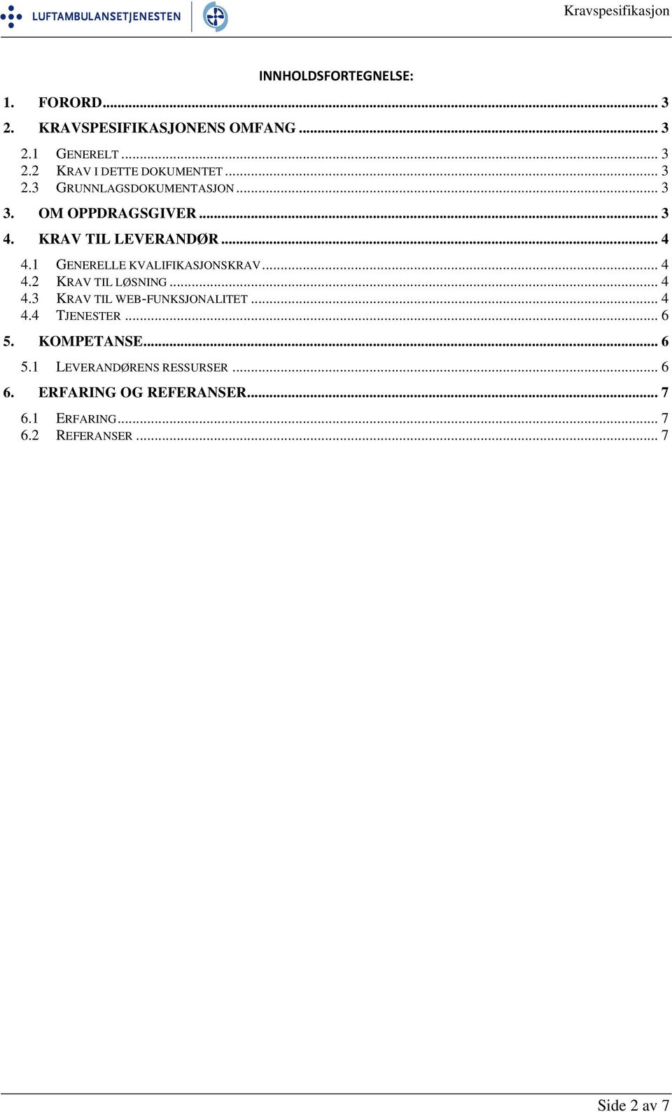 1 GENERELLE KVALIFIKASJONSKRAV... 4 4.2 KRAV TIL LØSNING... 4 4.3 KRAV TIL WEB-FUNKSJONALITET... 4 4.4 TJENESTER.