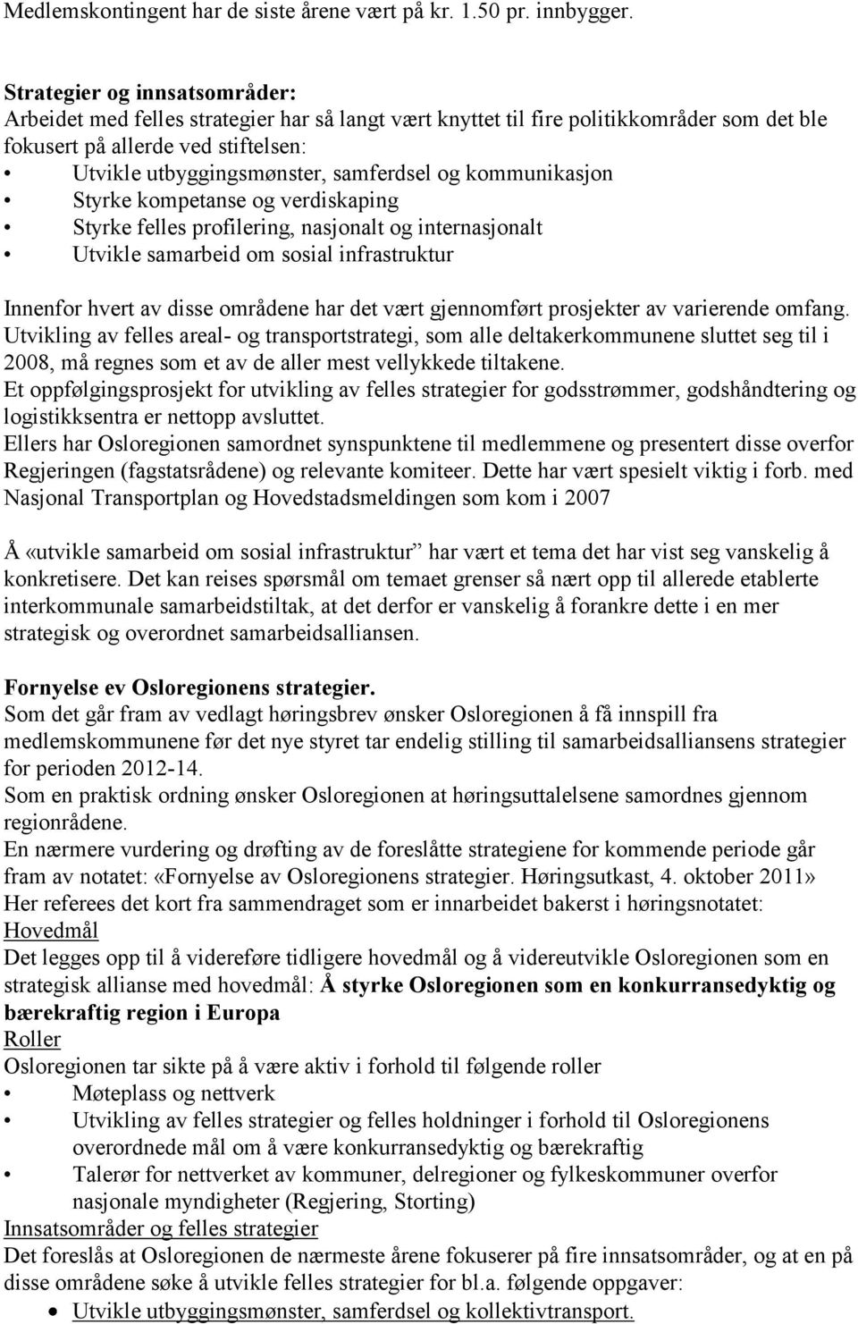 og kommunikasjon Styrke kompetanse og verdiskaping Styrke felles profilering, nasjonalt og internasjonalt Utvikle samarbeid om sosial infrastruktur Innenfor hvert av disse områdene har det vært