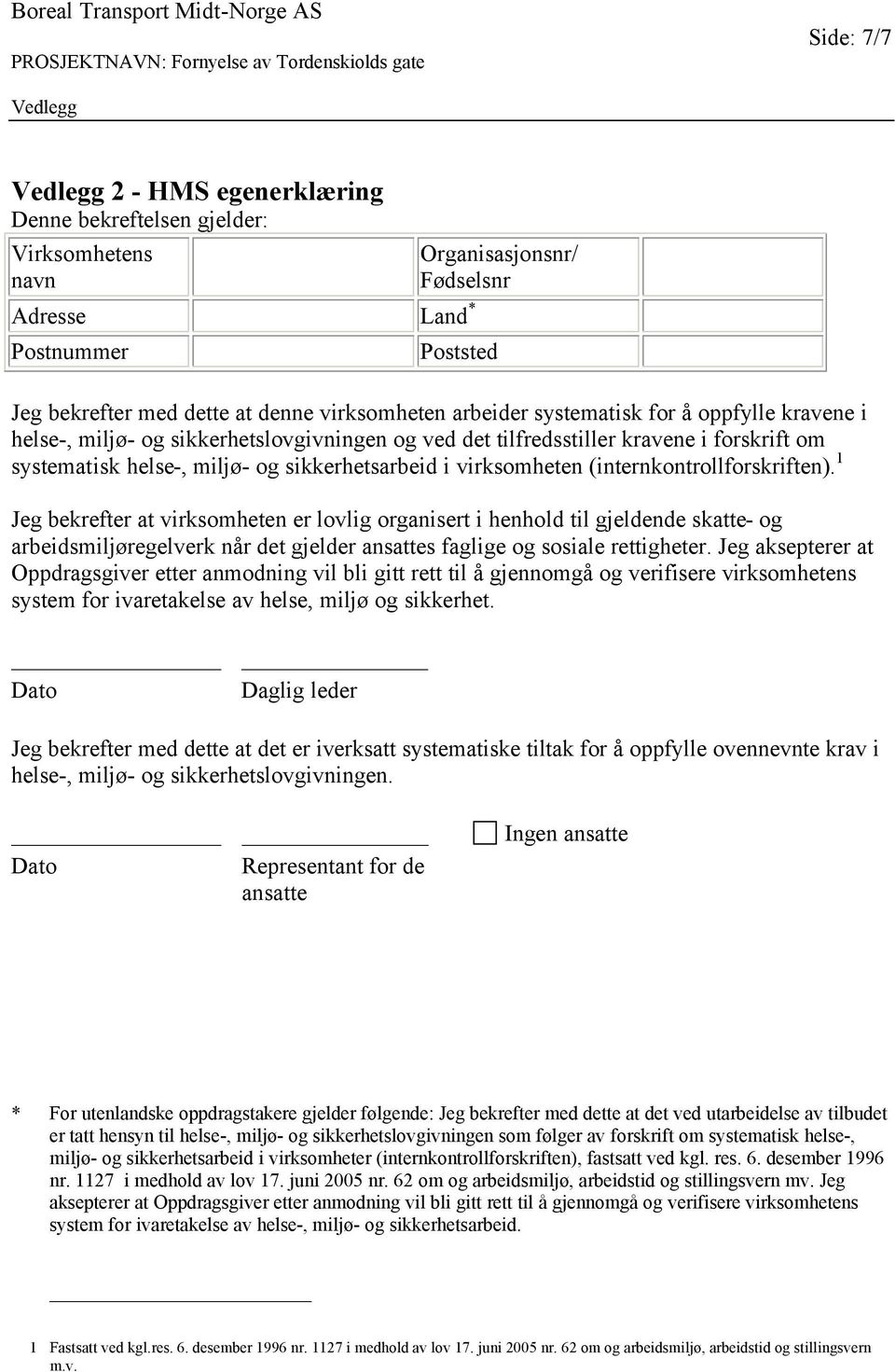 (internkontrollforskriften). 1 Jeg bekrefter at virksomheten er lovlig organisert i henhold til gjeldende skatte- og arbeidsmiljøregelverk når det gjelder ansattes faglige og sosiale rettigheter.