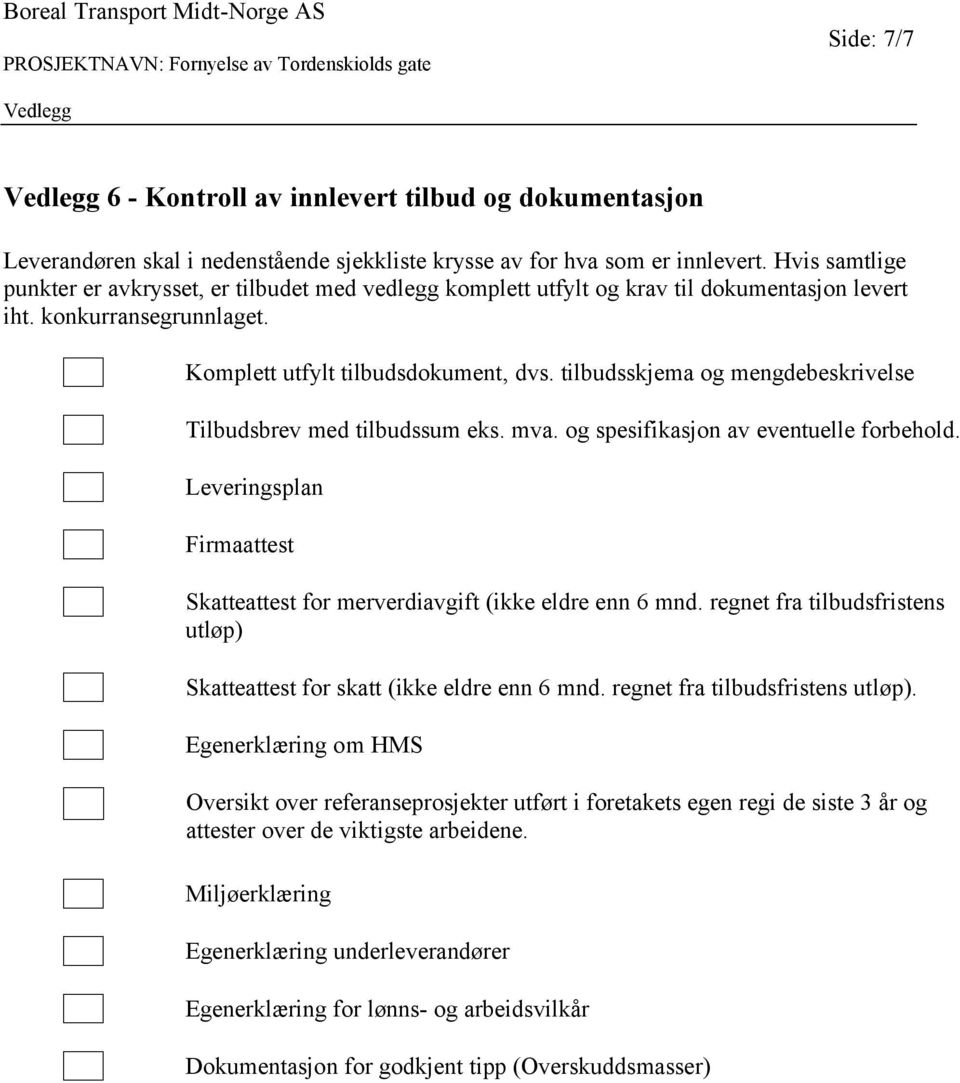 tilbudsskjema og mengdebeskrivelse Tilbudsbrev med tilbudssum eks. mva. og spesifikasjon av eventuelle forbehold. Leveringsplan Firmaattest Skatteattest for merverdiavgift (ikke eldre enn 6 mnd.