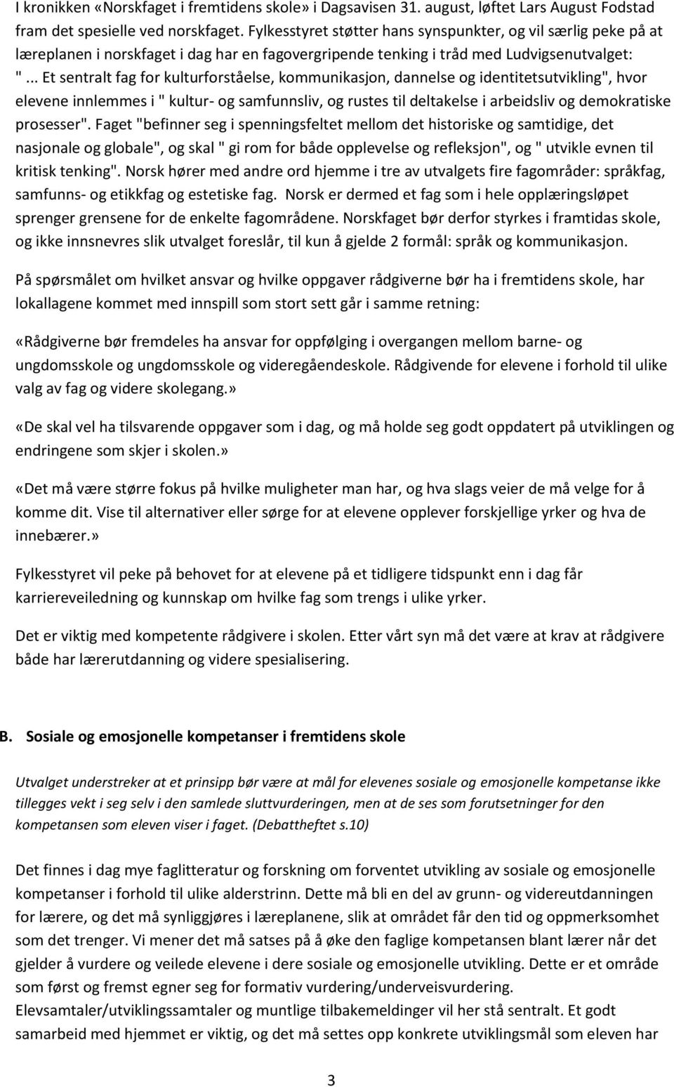 .. Et sentralt fag for kulturforståelse, kommunikasjon, dannelse og identitetsutvikling", hvor elevene innlemmes i " kultur- og samfunnsliv, og rustes til deltakelse i arbeidsliv og demokratiske