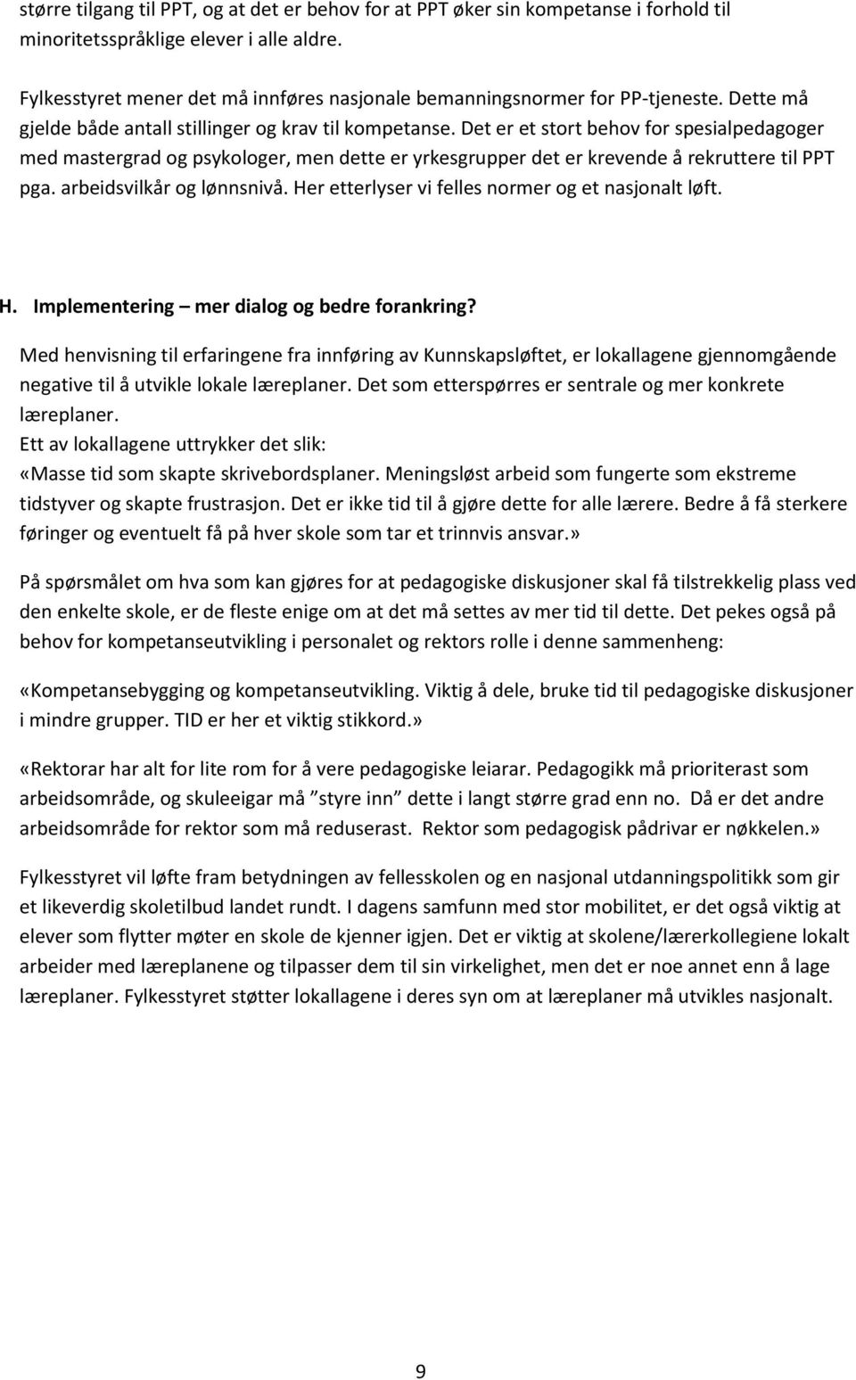 Det er et stort behov for spesialpedagoger med mastergrad og psykologer, men dette er yrkesgrupper det er krevende å rekruttere til PPT pga. arbeidsvilkår og lønnsnivå.