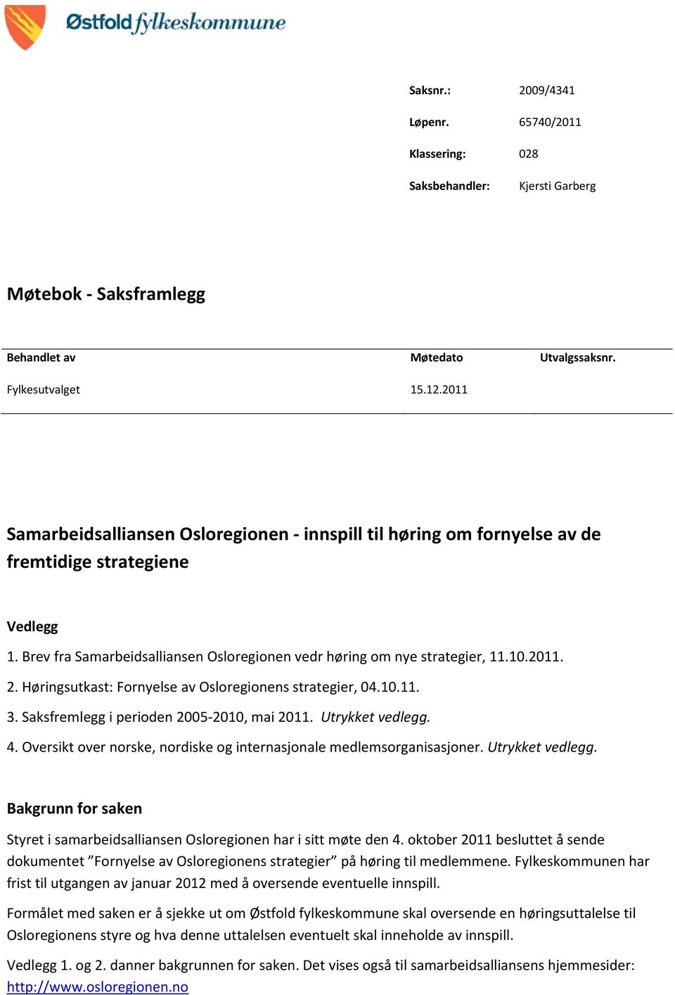 Høringsutkast: Fornyelse av Osloregionens strategier, 04.10.11. 3. Saksfremlegg i perioden 2005-2010, mai 2011. Utrykket vedlegg. 4.