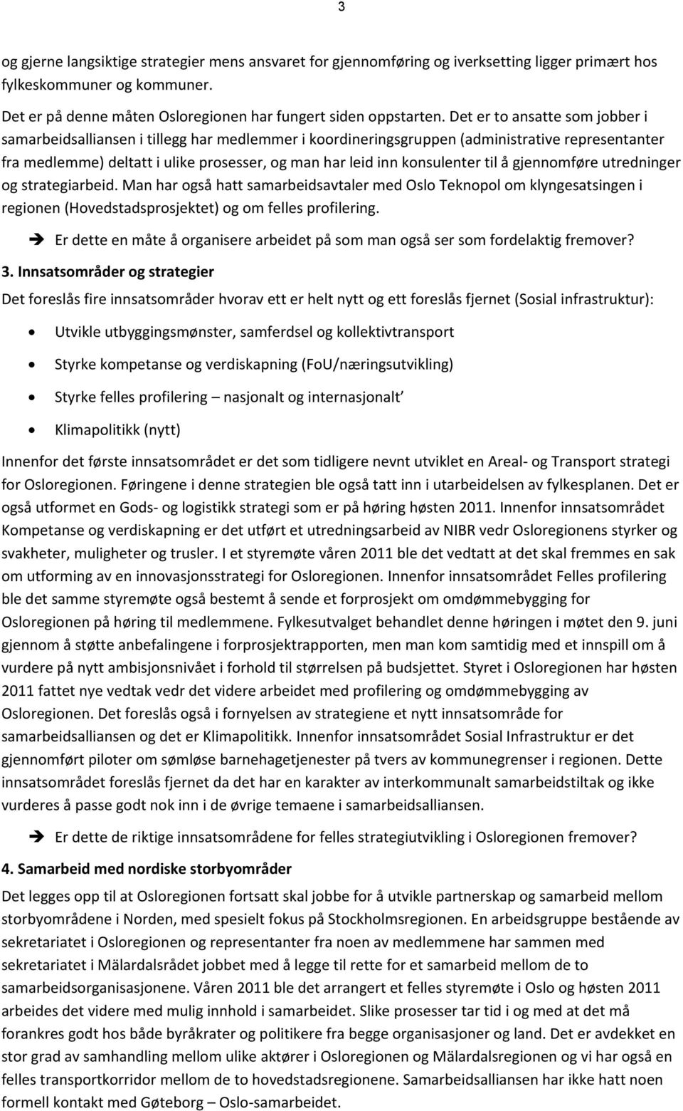 konsulenter til å gjennomføre utredninger og strategiarbeid. Man har også hatt samarbeidsavtaler med Oslo Teknopol om klyngesatsingen i regionen (Hovedstadsprosjektet) og om felles profilering.