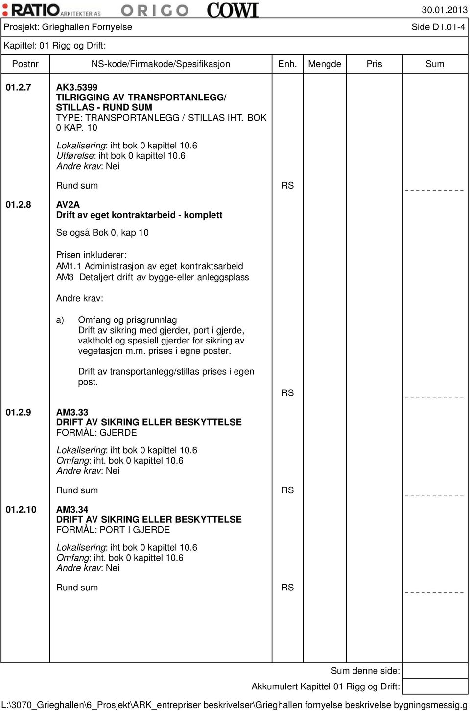 1 Administrasjon av eget kontraktsarbeid AM3 Detaljert drift av bygge-eller anleggsplass Drift av sikring med gjerder, port i gjerde, vakthold og spesiell gjerder for sikring av vegetasjon m.m. prises i egne poster.