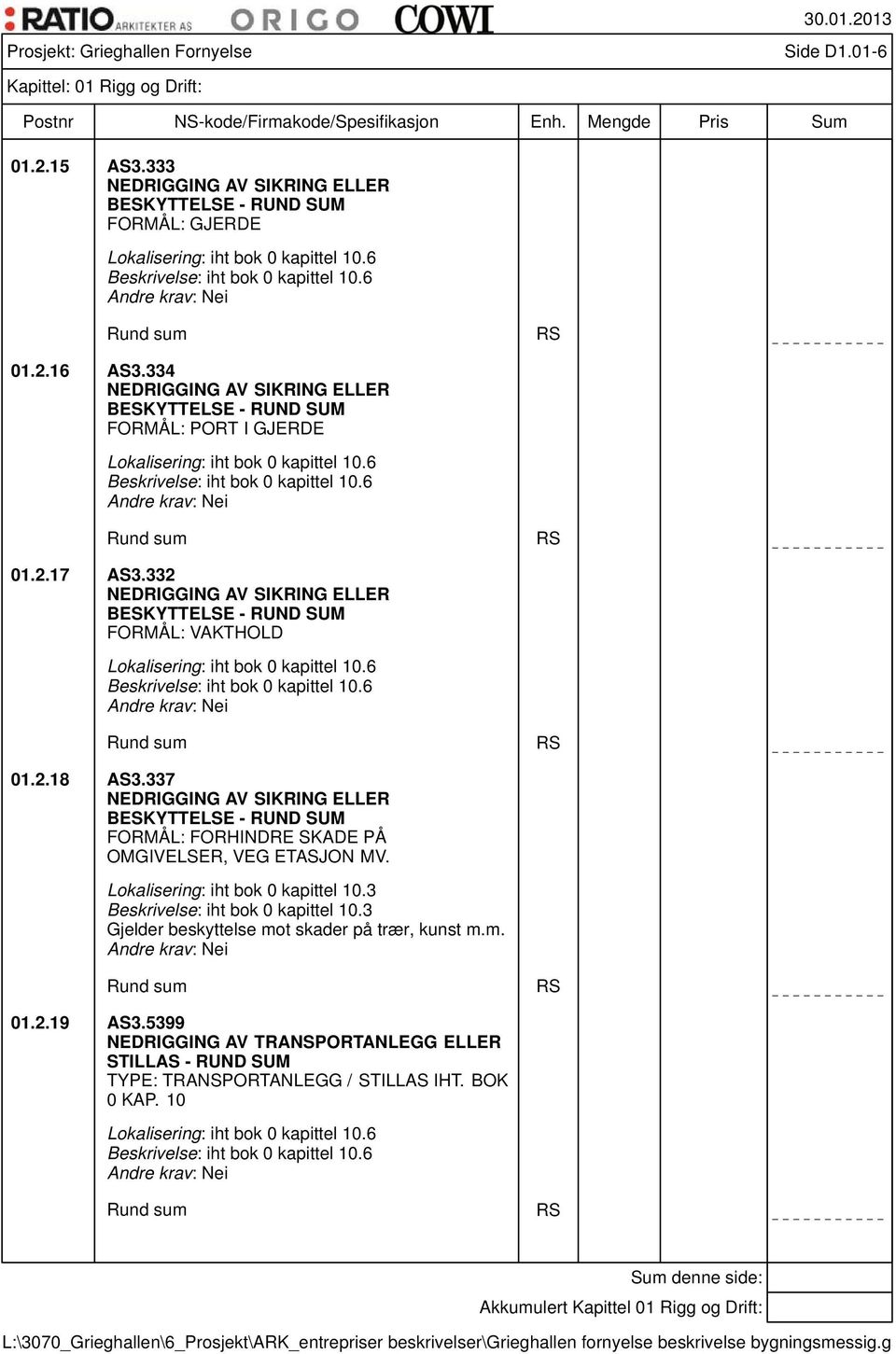 6 Nei Rund sum RS 01.2.17 AS3.332 NEDRIGGING AV SIKRING ELLER BESKYTTELSE - RUND SUM FORMÅL: VAKTHOLD Lokalisering: iht bok 0 kapittel 10.6 Beskrivelse: iht bok 0 kapittel 10.6 Nei Rund sum RS 01.2.18 AS3.