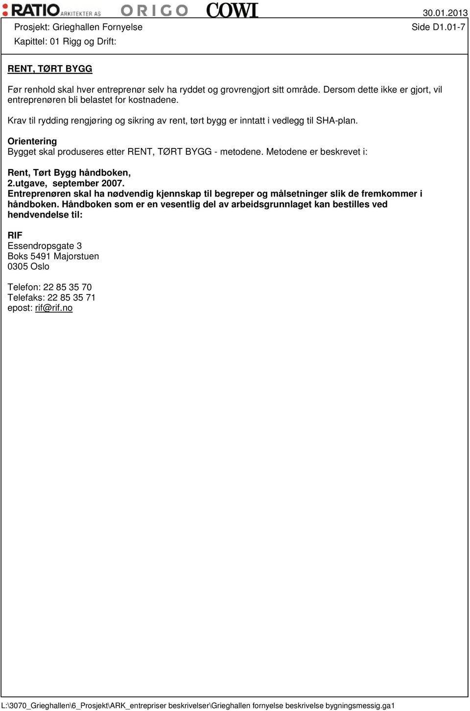 Orientering Bygget skal produseres etter RENT, TØRT BYGG - metodene. Metodene er beskrevet i: Rent, Tørt Bygg håndboken, 2.utgave, september 2007.