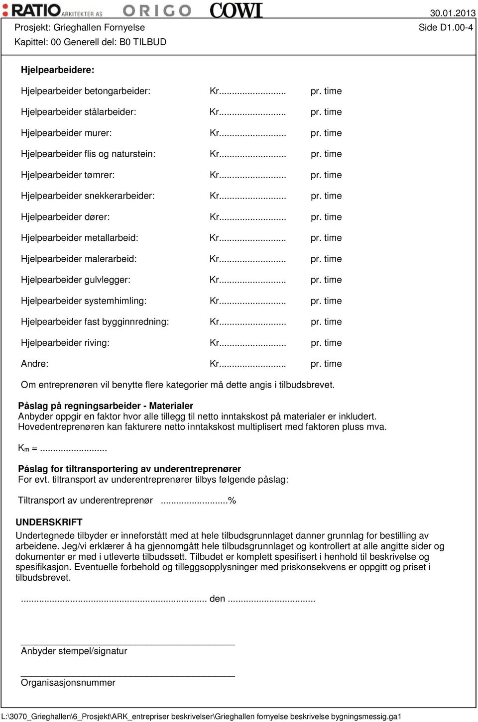 .. pr. time Hjelpearbeider gulvlegger: Kr... pr. time Hjelpearbeider systemhimling: Kr... pr. time Hjelpearbeider fast bygginnredning: Kr... pr. time Hjelpearbeider riving: Kr... pr. time Andre: Kr.