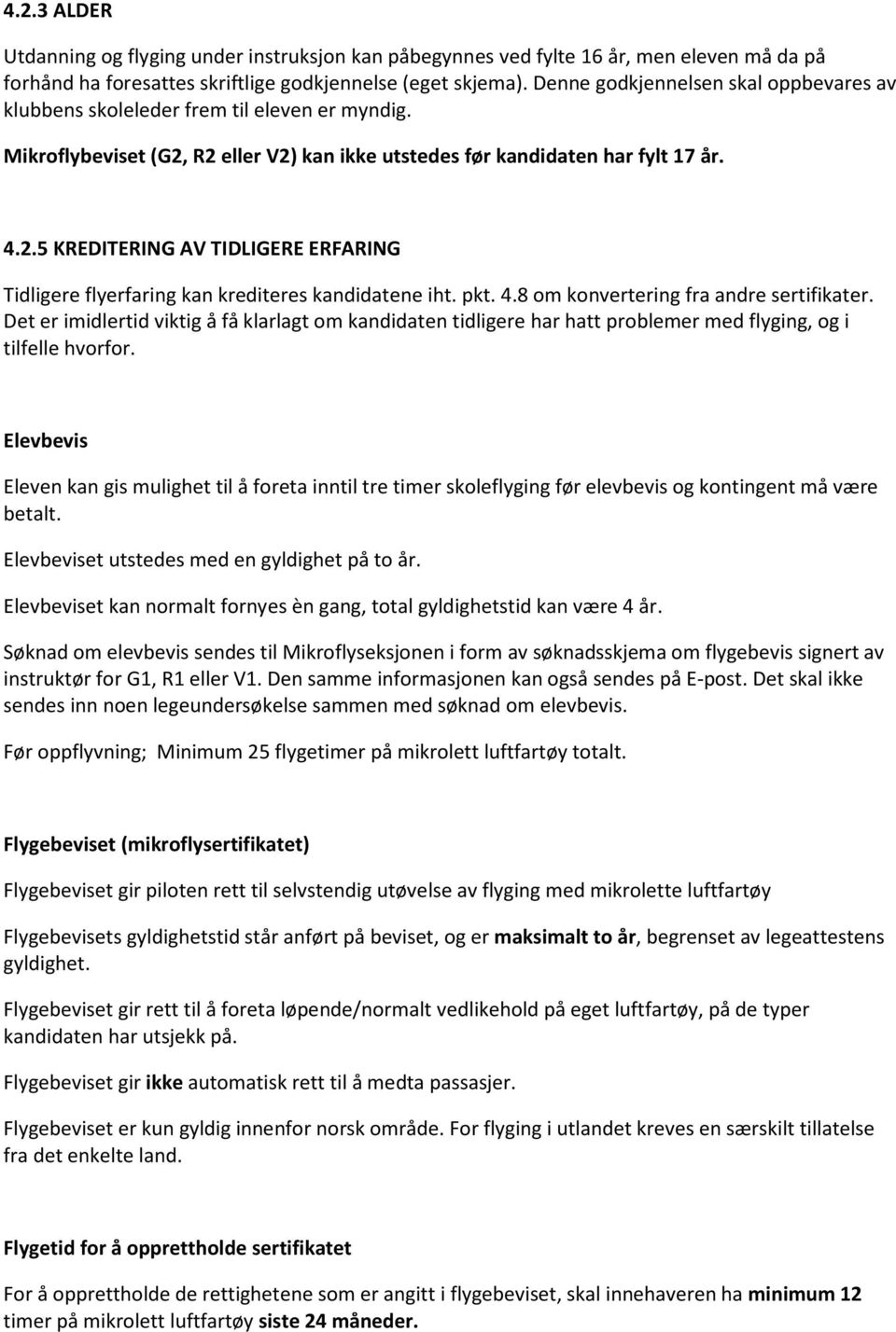 pkt. 4.8 om konvertering fra andre sertifikater. Det er imidlertid viktig å få klarlagt om kandidaten tidligere har hatt problemer med flyging, og i tilfelle hvorfor.