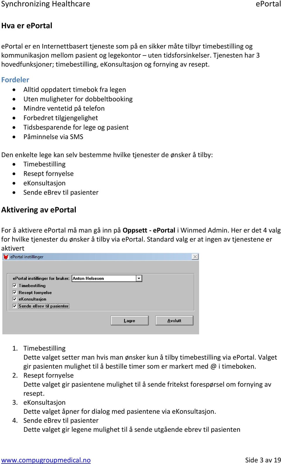 Fordeler Alltid oppdatert timebok fra legen Uten muligheter for dobbeltbooking Mindre ventetid på telefon Forbedret tilgjengelighet Tidsbesparende for lege og pasient Påminnelse via SMS Den enkelte