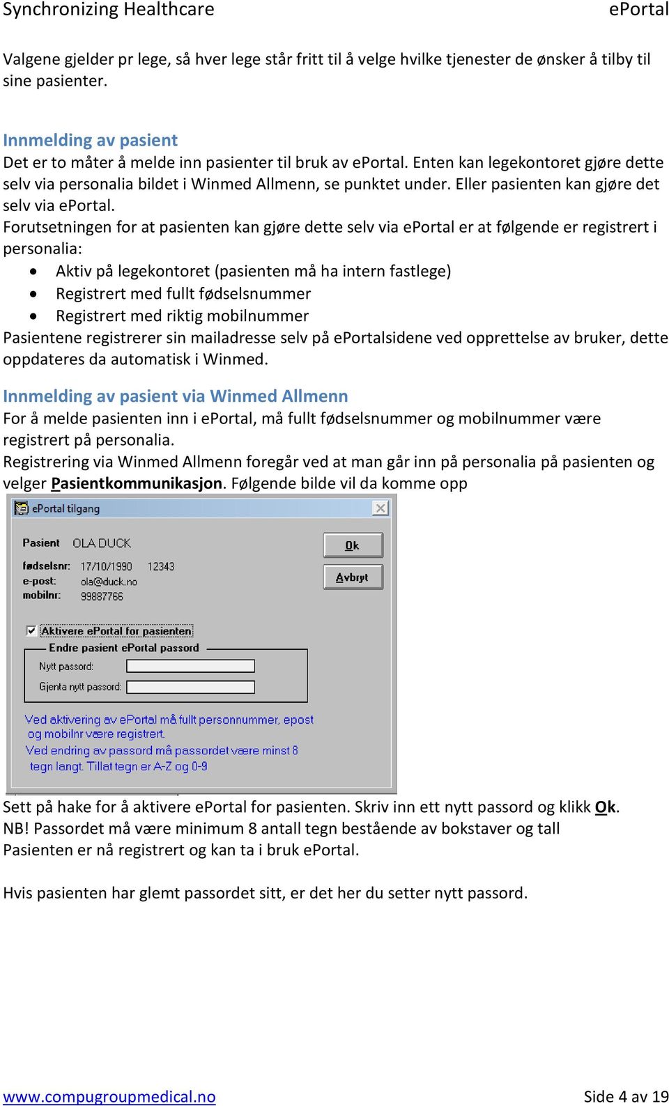 Forutsetningen for at pasienten kan gjøre dette selv via er at følgende er registrert i personalia: Aktiv på legekontoret (pasienten må ha intern fastlege) Registrert med fullt fødselsnummer