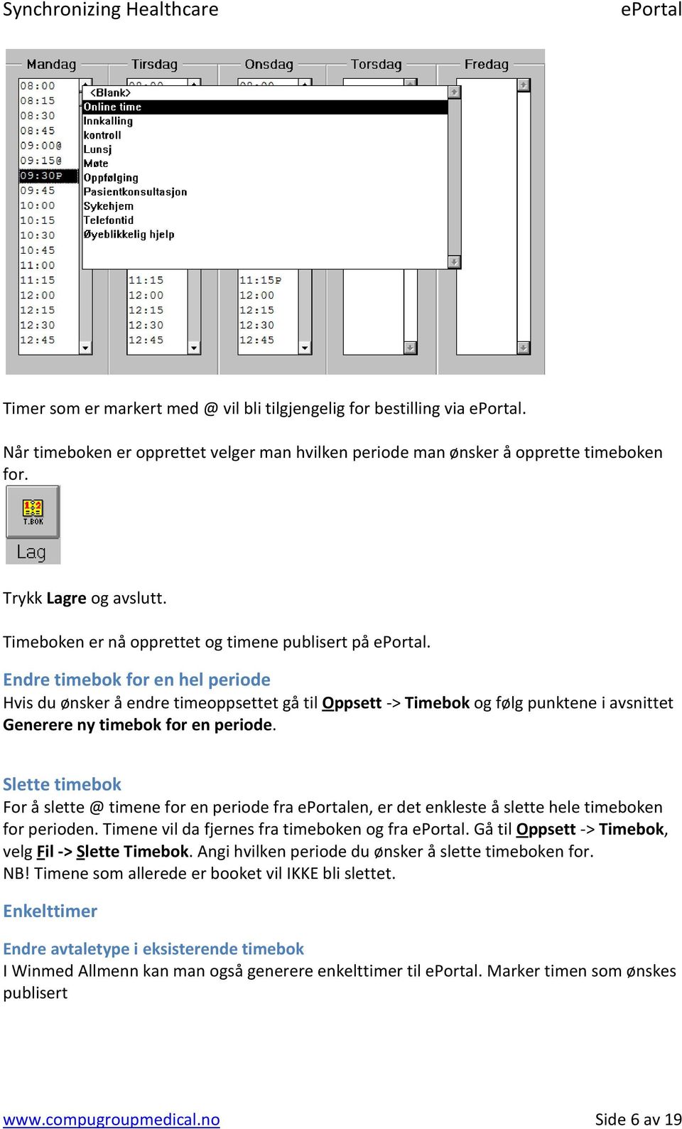 Endre timebok for en hel periode Hvis du ønsker å endre timeoppsettet gå til Oppsett -> Timebok og følg punktene i avsnittet Generere ny timebok for en periode.