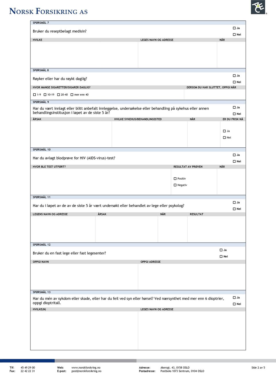 løpet av de siste 5 år? HVILKE SYKEHUS/BEHANDLINGSSTED ER DU FRISK NÅ SPØRSMÅL 10 Har du avlagt blodprøve for HIV (AIDS-virus) virus)-test? HVOR BLE TEST UTFØRT?