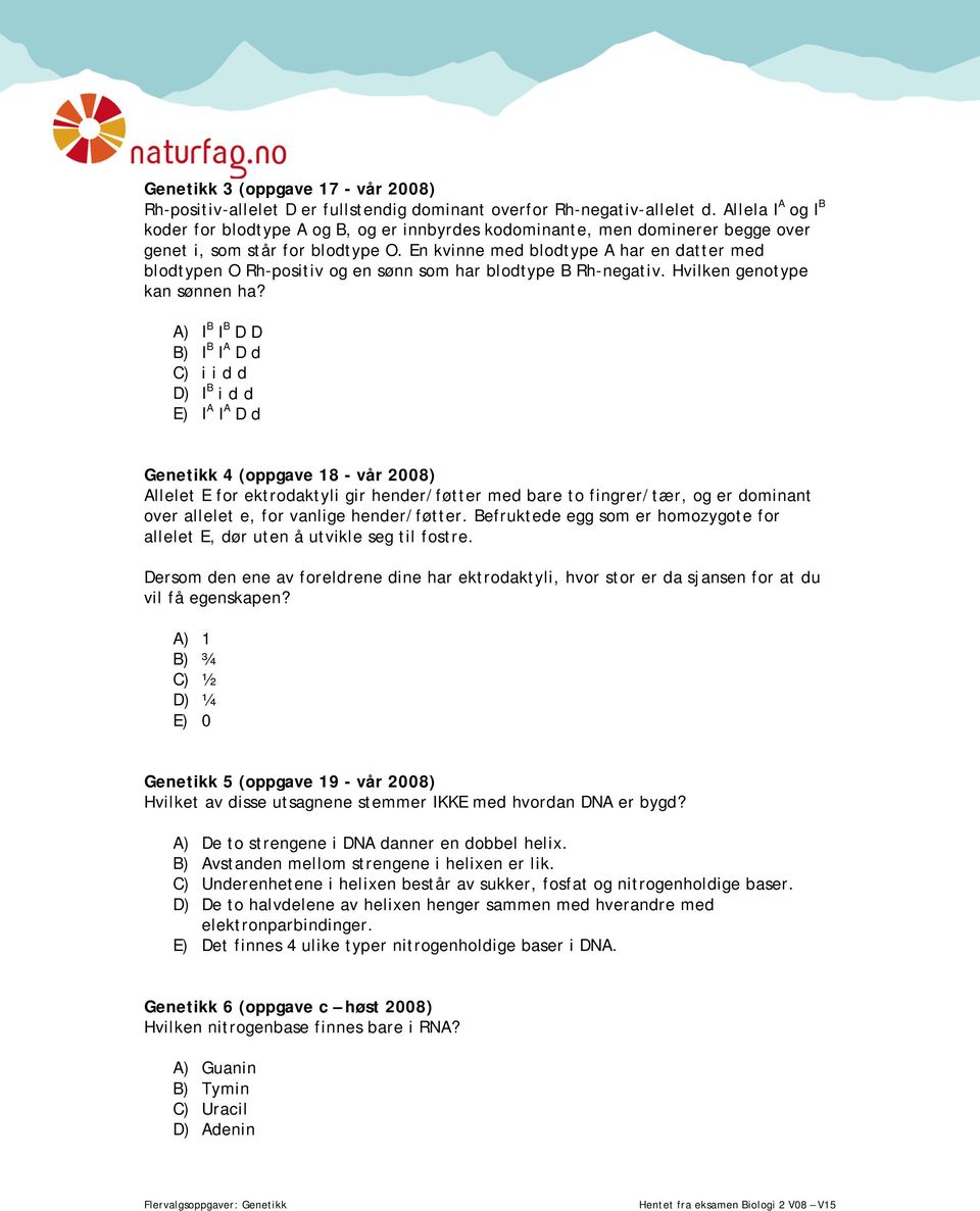 En kvinne med blodtype A har en datter med blodtypen O Rh-positiv og en sønn som har blodtype B Rh-negativ. Hvilken genotype kan sønnen ha?