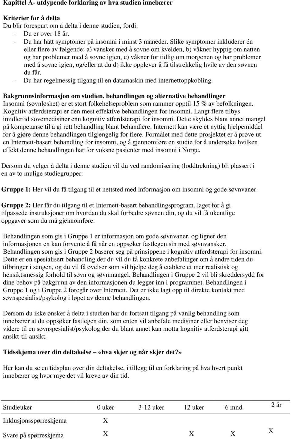 Slike symptomer inkluderer én eller flere av følgende: a) vansker med å sovne om kvelden, b) våkner hyppig om natten og har problemer med å sovne igjen, c) våkner for tidlig om morgenen og har