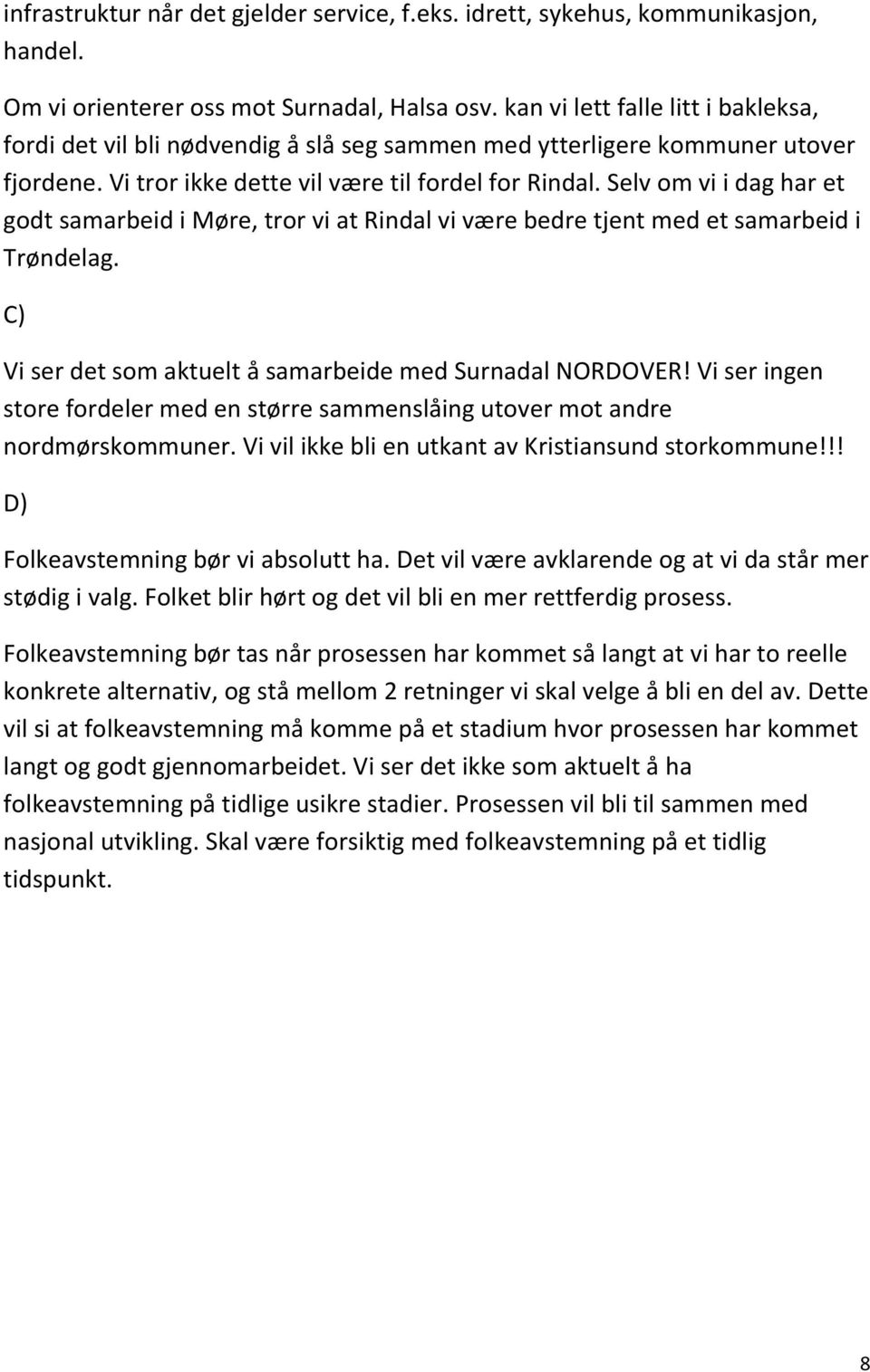 Selv om vi i dag har et godt samarbeid i Møre, tror vi at Rindal vi være bedre tjent med et samarbeid i Trøndelag. C) Vi ser det som aktuelt å samarbeide med Surnadal NORDOVER!